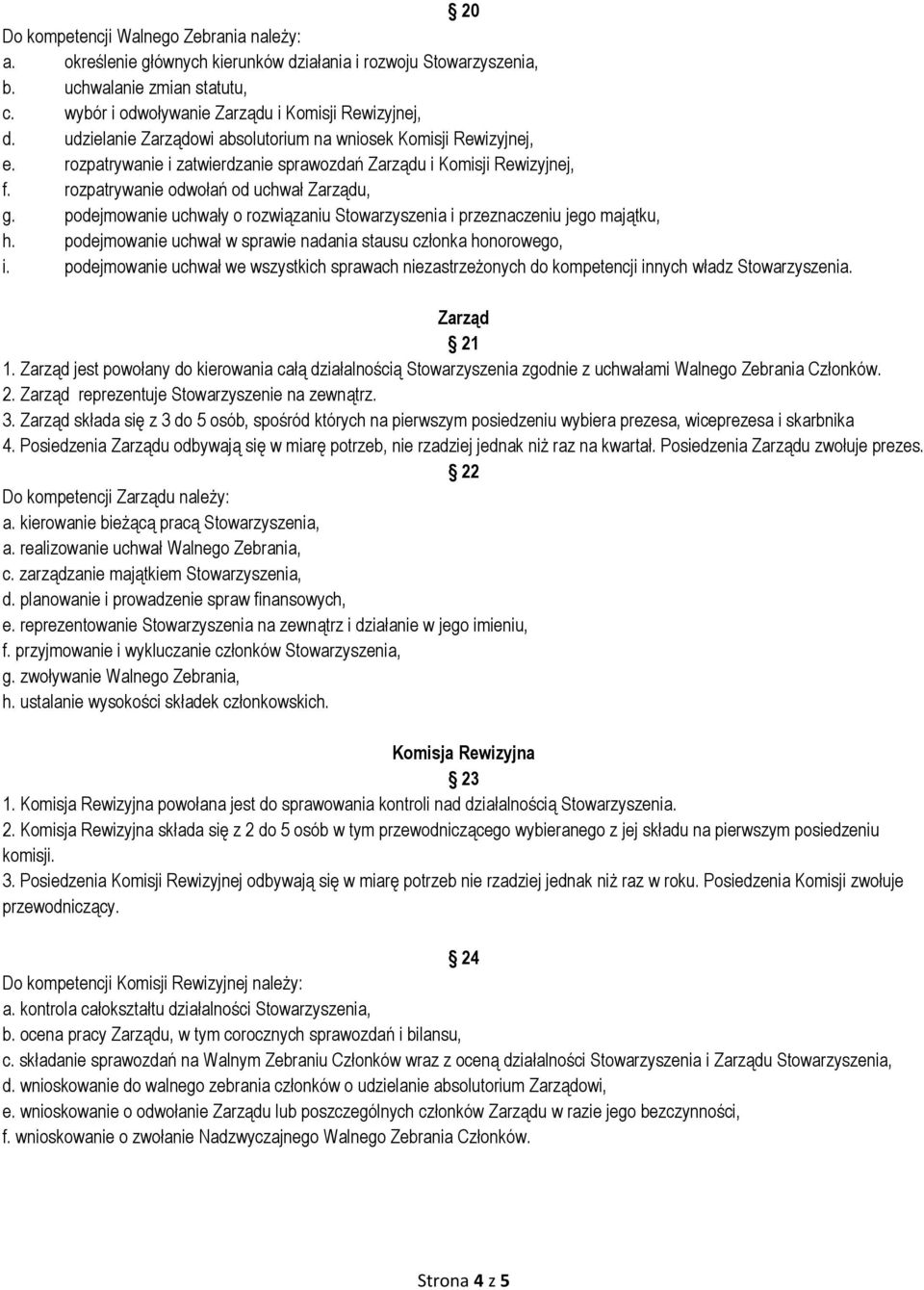 podejmowanie uchwały o rozwiązaniu Stowarzyszenia i przeznaczeniu jego majątku, h. podejmowanie uchwał w sprawie nadania stausu członka honorowego, i.