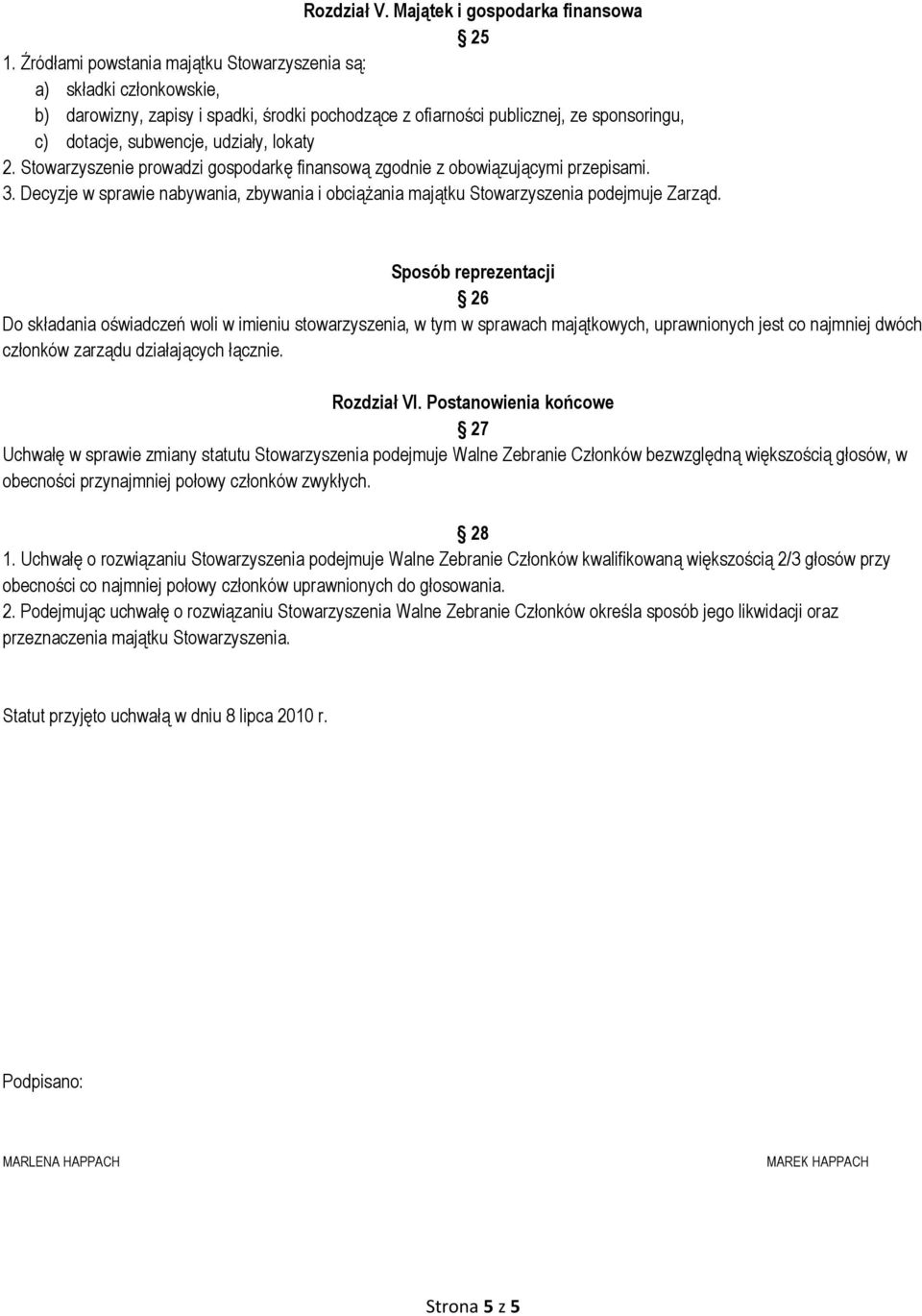 2. Stowarzyszenie prowadzi gospodarkę finansową zgodnie z obowiązującymi przepisami. 3. Decyzje w sprawie nabywania, zbywania i obciążania majątku Stowarzyszenia podejmuje Zarząd.