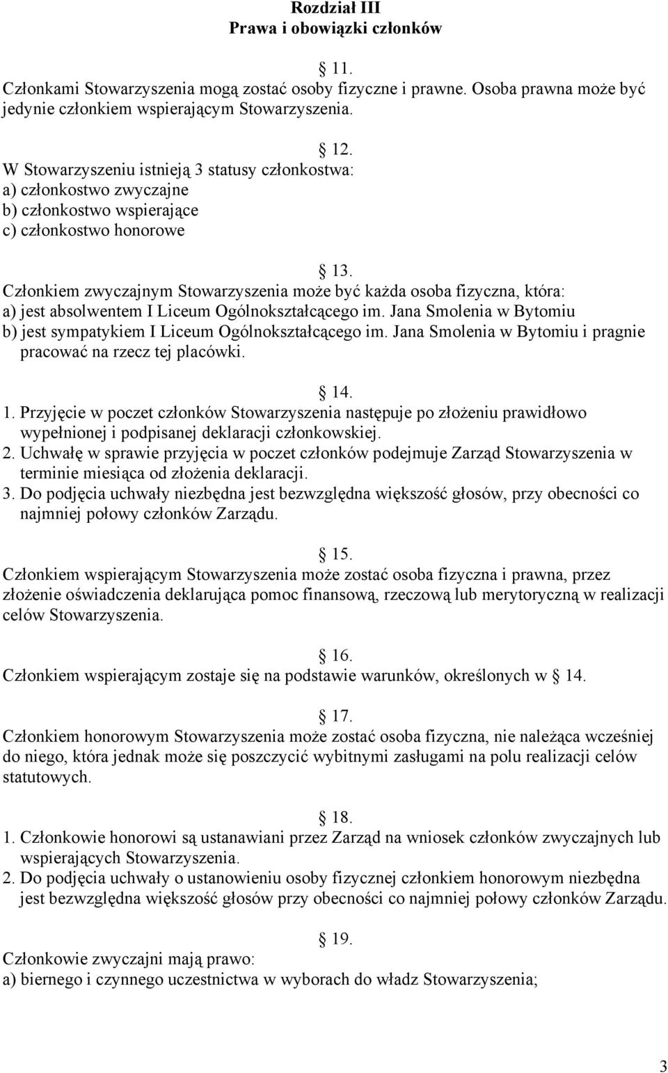 Członkiem zwyczajnym Stowarzyszenia może być każda osoba fizyczna, która: a) jest absolwentem I Liceum Ogólnokształcącego im.