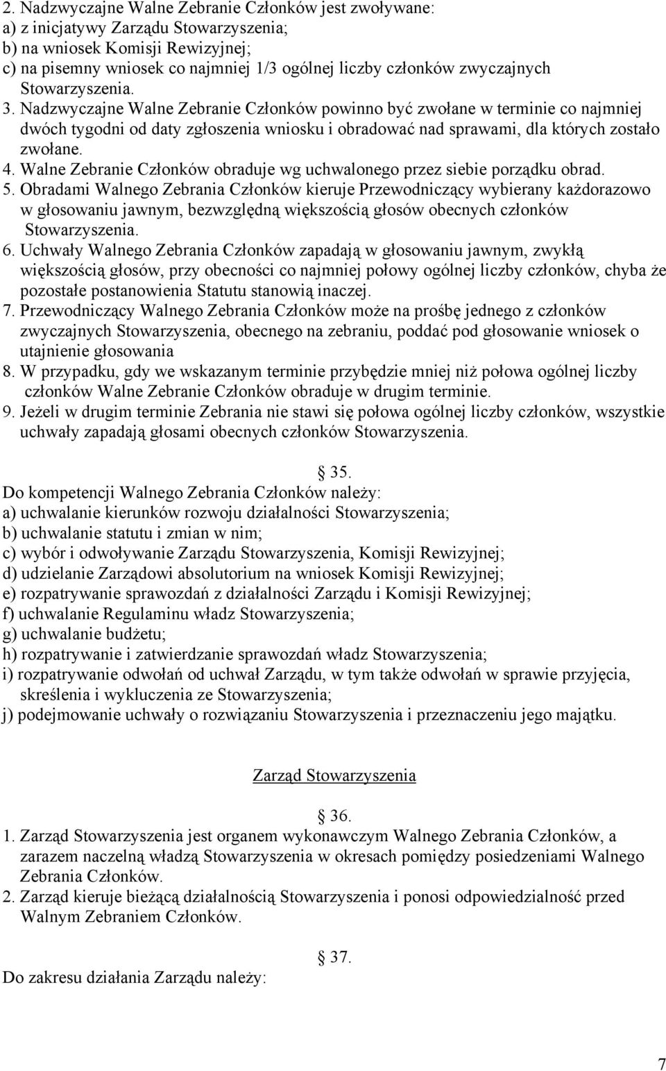 Nadzwyczajne Walne Zebranie Członków powinno być zwołane w terminie co najmniej dwóch tygodni od daty zgłoszenia wniosku i obradować nad sprawami, dla których zostało zwołane. 4.
