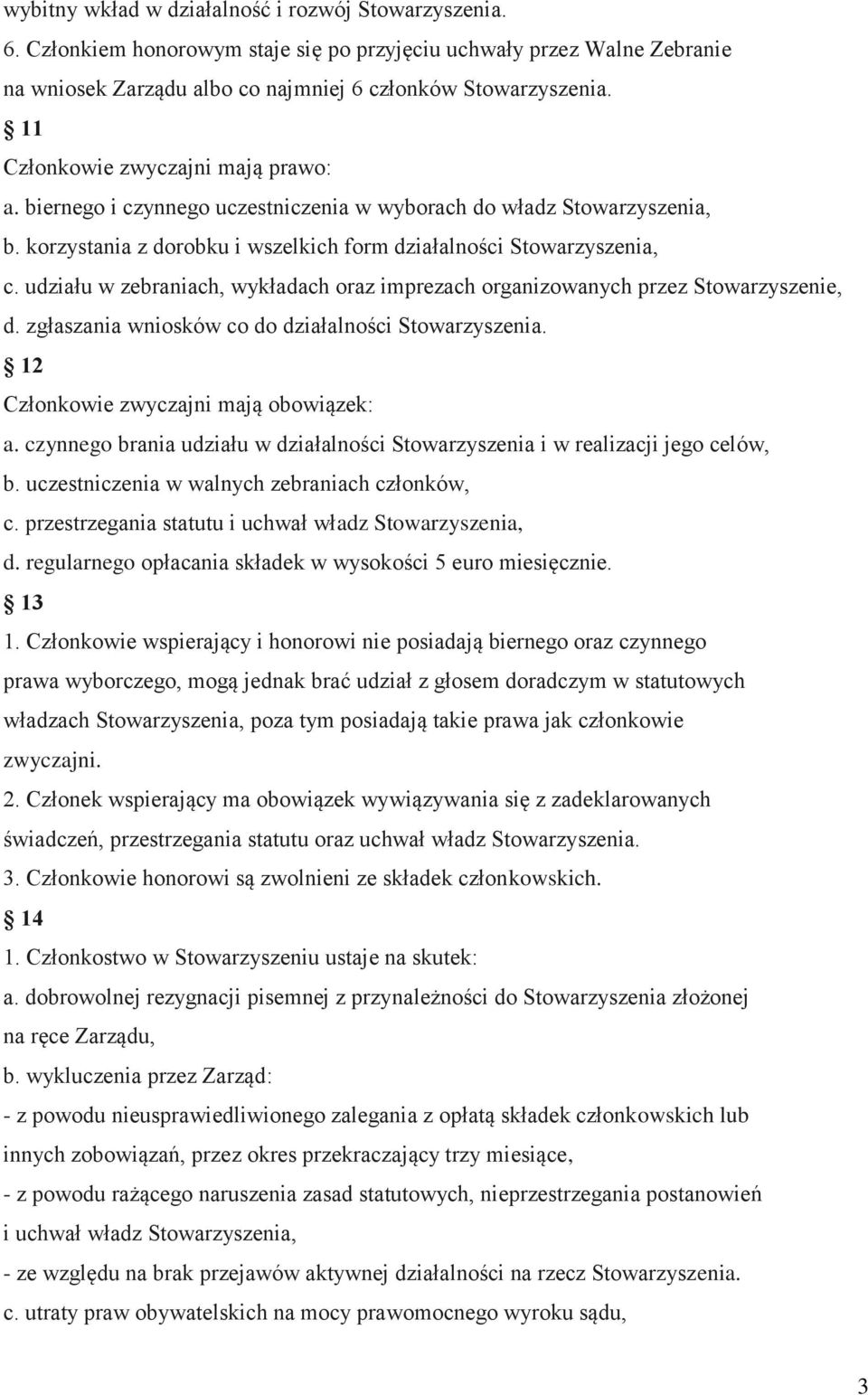 udziału w zebraniach, wykładach oraz imprezach organizowanych przez Stowarzyszenie, d. zgłaszania wniosków co do działalności Stowarzyszenia. 12 Członkowie zwyczajni mają obowiązek: a.