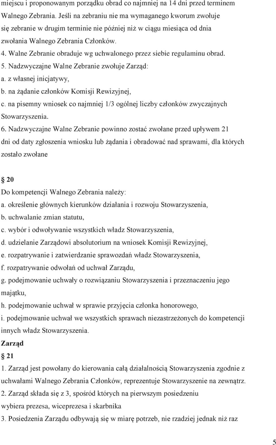 Walne Zebranie obraduje wg uchwalonego przez siebie regulaminu obrad. 5. Nadzwyczajne Walne Zebranie zwołuje Zarząd: a. z własnej inicjatywy, b. na żądanie członków Komisji Rewizyjnej, c.