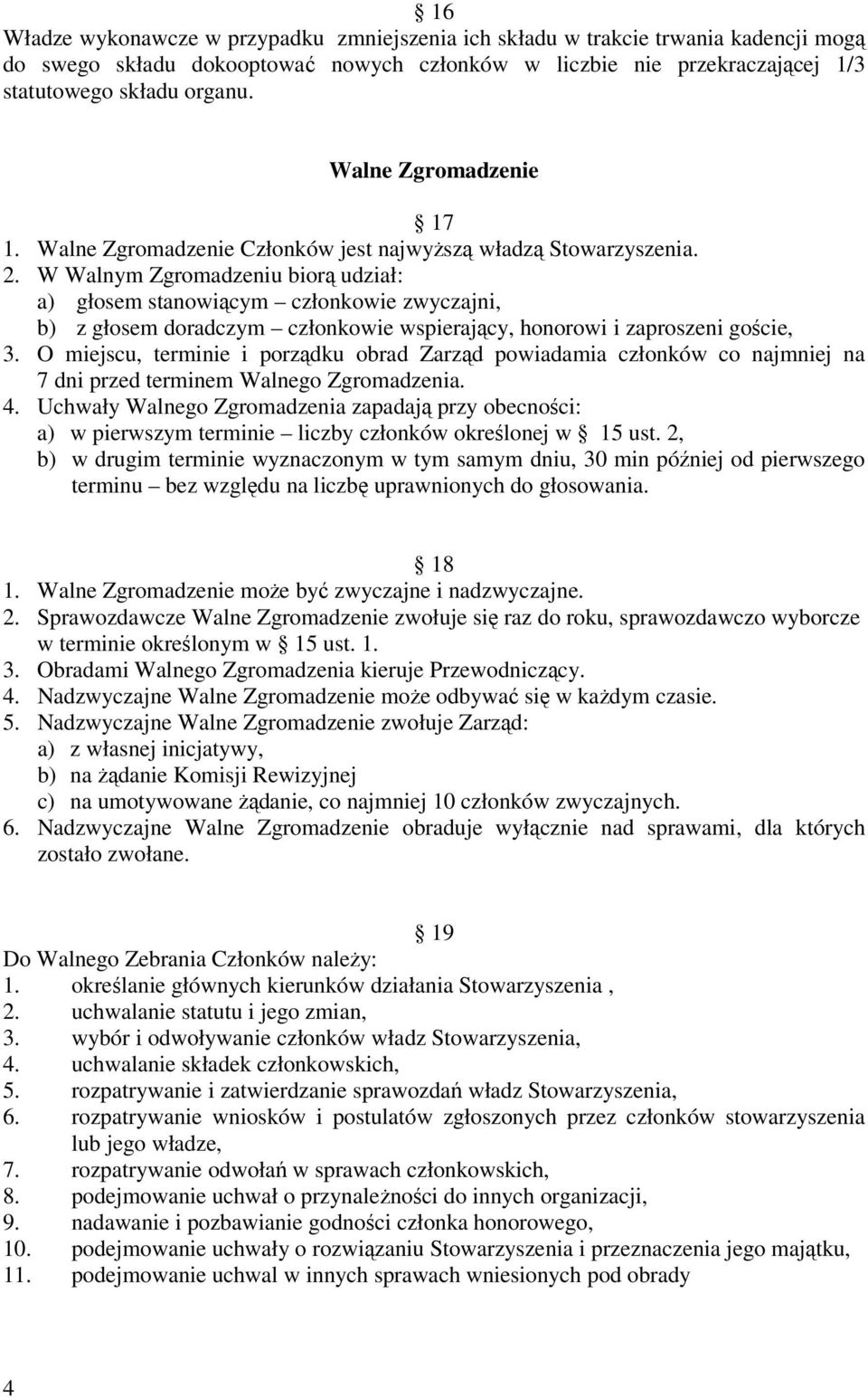 W Walnym Zgromadzeniu biorą udział: a) głosem stanowiącym członkowie zwyczajni, b) z głosem doradczym członkowie wspierający, honorowi i zaproszeni goście, 3.