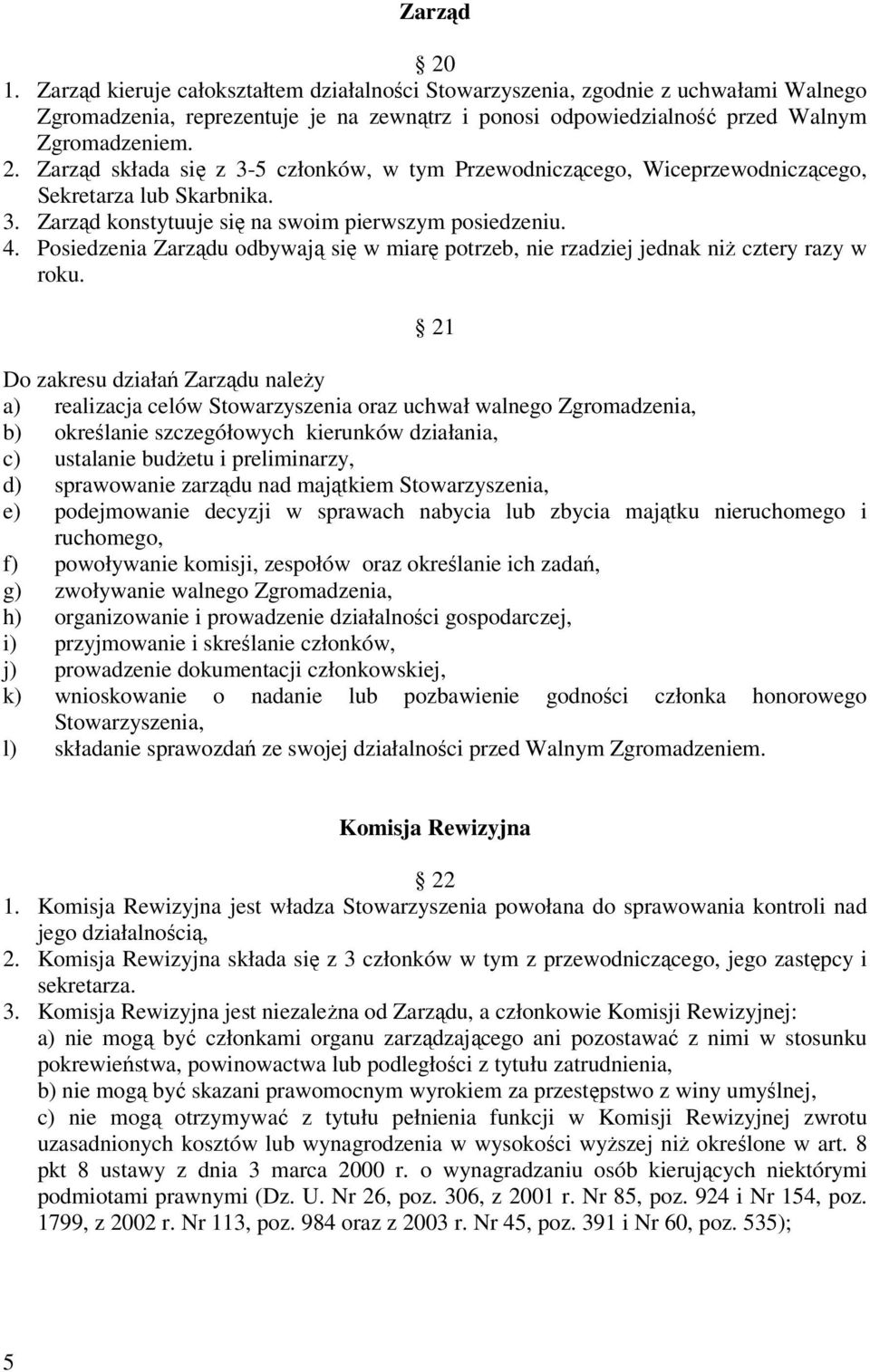 21 Do zakresu działań Zarządu należy a) realizacja celów Stowarzyszenia oraz uchwał walnego Zgromadzenia, b) określanie szczegółowych kierunków działania, c) ustalanie budżetu i preliminarzy, d)