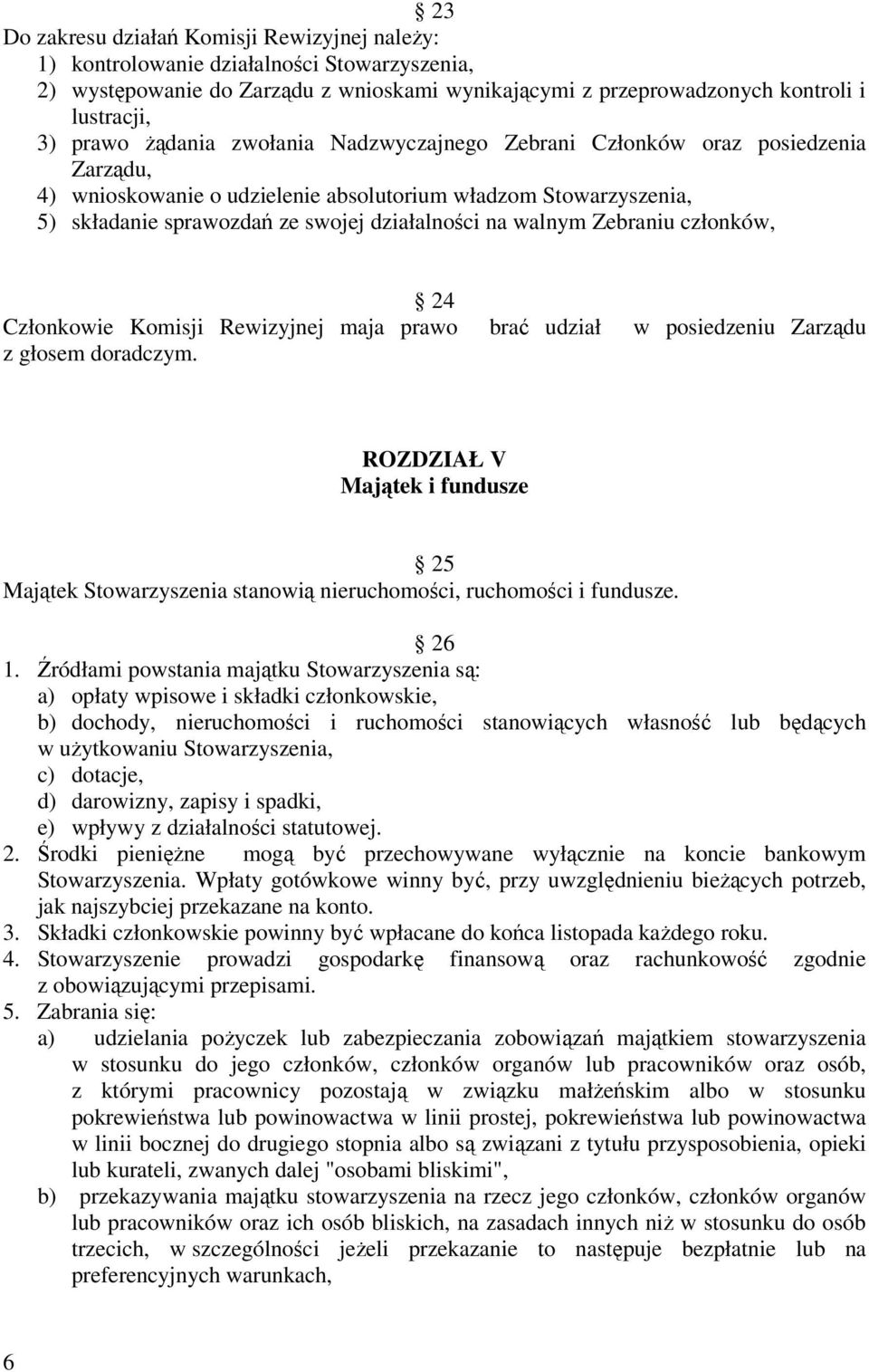 Zebraniu członków, 24 Członkowie Komisji Rewizyjnej maja prawo brać udział w posiedzeniu Zarządu z głosem doradczym.