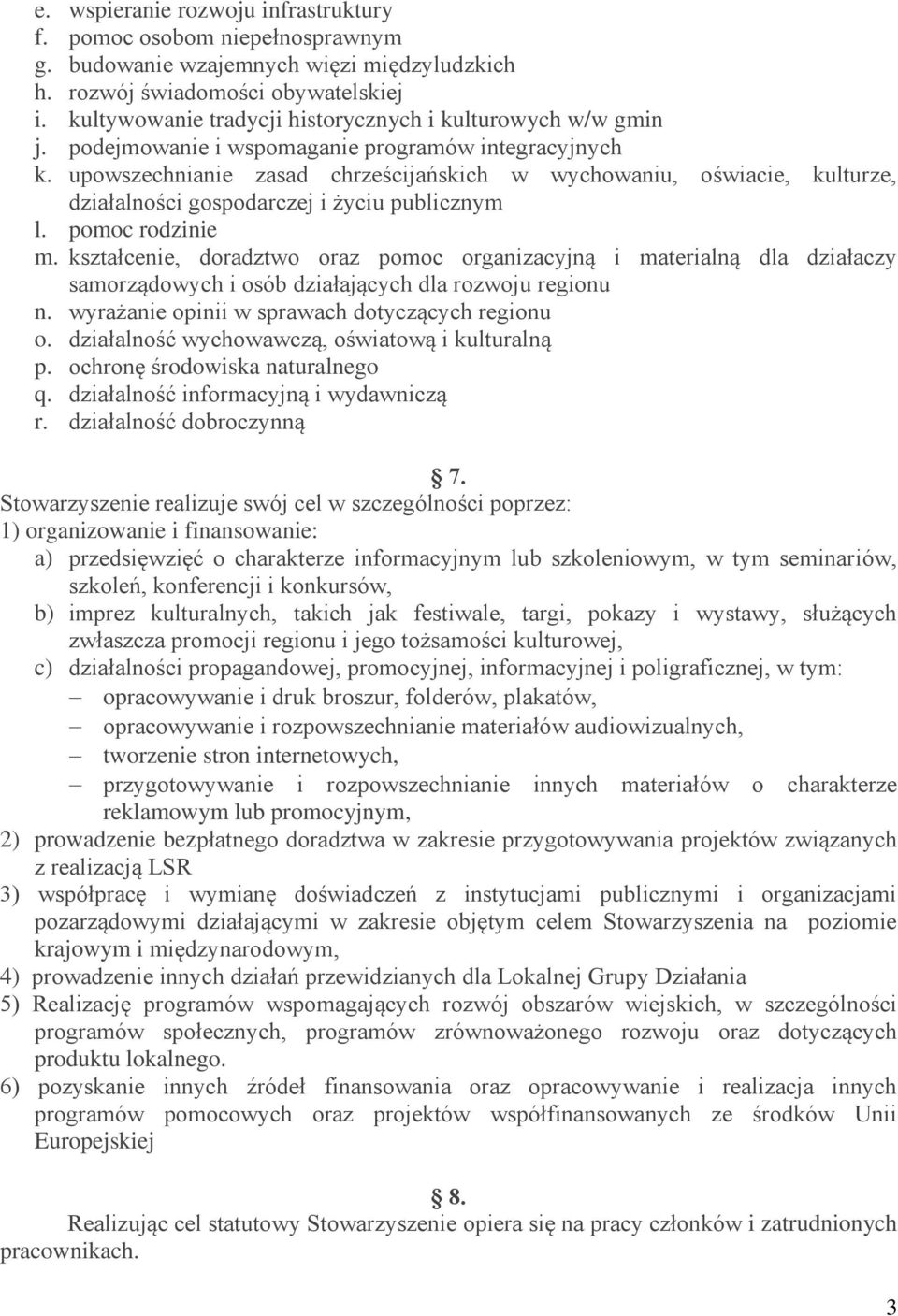 upowszechnianie zasad chrześcijańskich w wychowaniu, oświacie, kulturze, działalności gospodarczej i życiu publicznym l. pomoc rodzinie m.