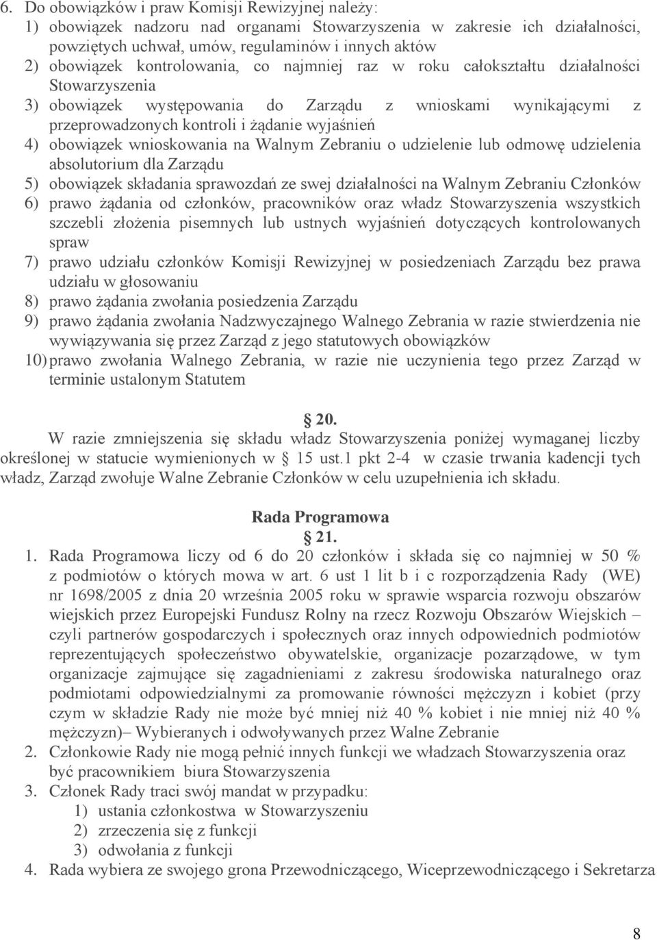 obowiązek wnioskowania na Walnym Zebraniu o udzielenie lub odmowę udzielenia absolutorium dla Zarządu 5) obowiązek składania sprawozdań ze swej działalności na Walnym Zebraniu Członków 6) prawo