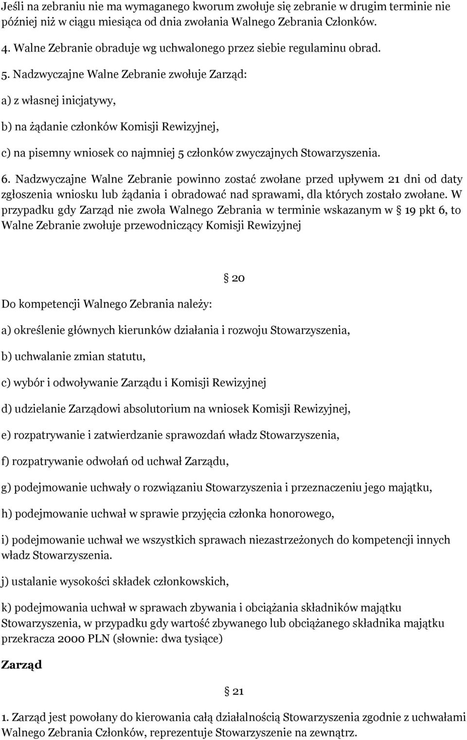 Nadzwyczajne Walne Zebranie zwołuje Zarząd: a) z własnej inicjatywy, b) na żądanie członków Komisji Rewizyjnej, c) na pisemny wniosek co najmniej 5 członków zwyczajnych Stowarzyszenia. 6.