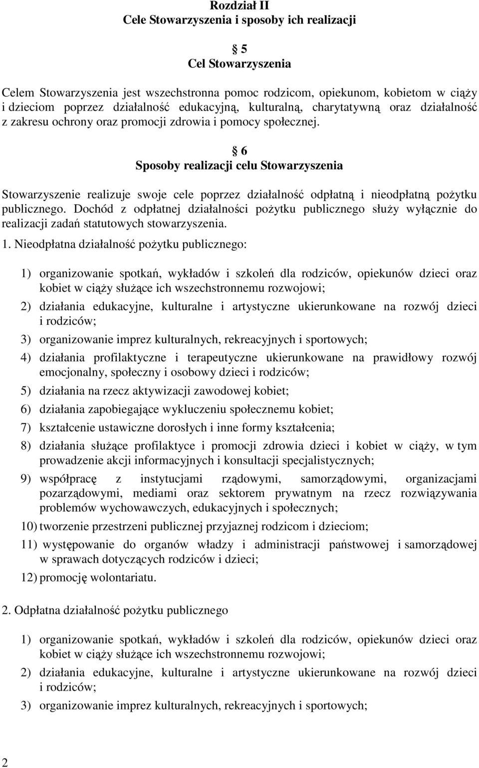 6 Sposoby realizacji celu Stowarzyszenia Stowarzyszenie realizuje swoje cele poprzez działalność odpłatną i nieodpłatną pożytku publicznego.
