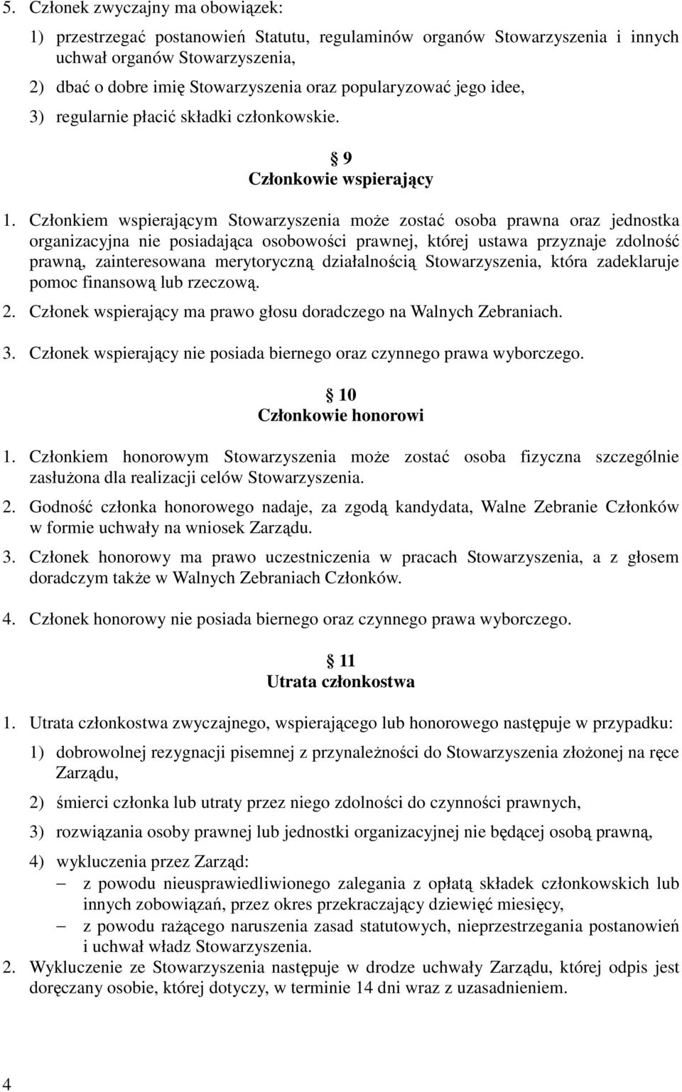 Członkiem wspierającym Stowarzyszenia może zostać osoba prawna oraz jednostka organizacyjna nie posiadająca osobowości prawnej, której ustawa przyznaje zdolność prawną, zainteresowana merytoryczną