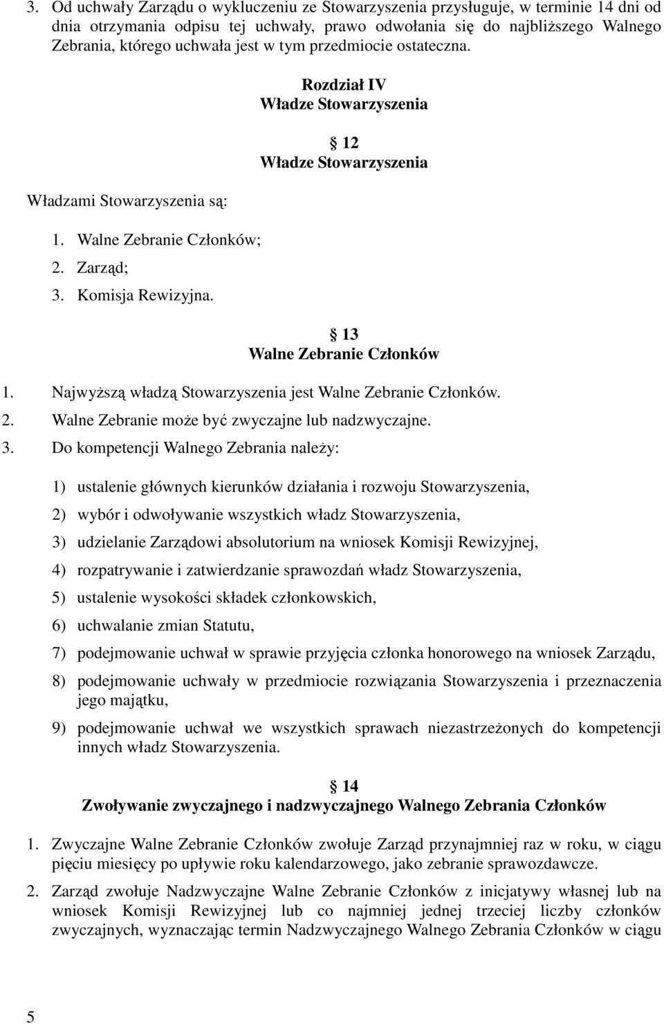 Rozdział IV Władze Stowarzyszenia 12 Władze Stowarzyszenia 13 Walne Zebranie Członków 1. Najwyższą władzą Stowarzyszenia jest Walne Zebranie Członków. 2.