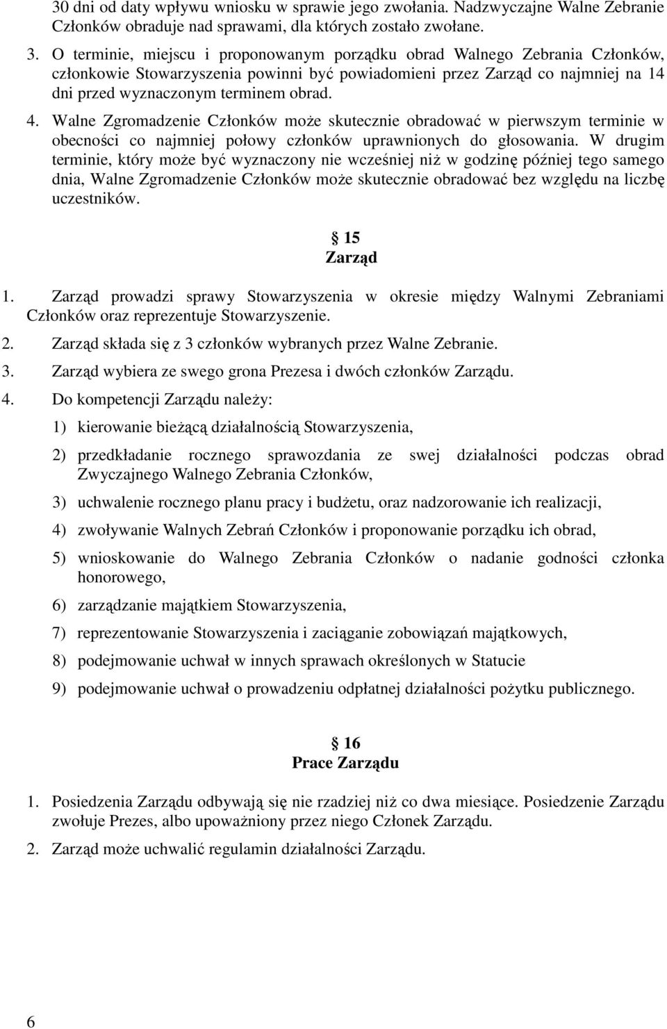 Walne Zgromadzenie Członków może skutecznie obradować w pierwszym terminie w obecności co najmniej połowy członków uprawnionych do głosowania.