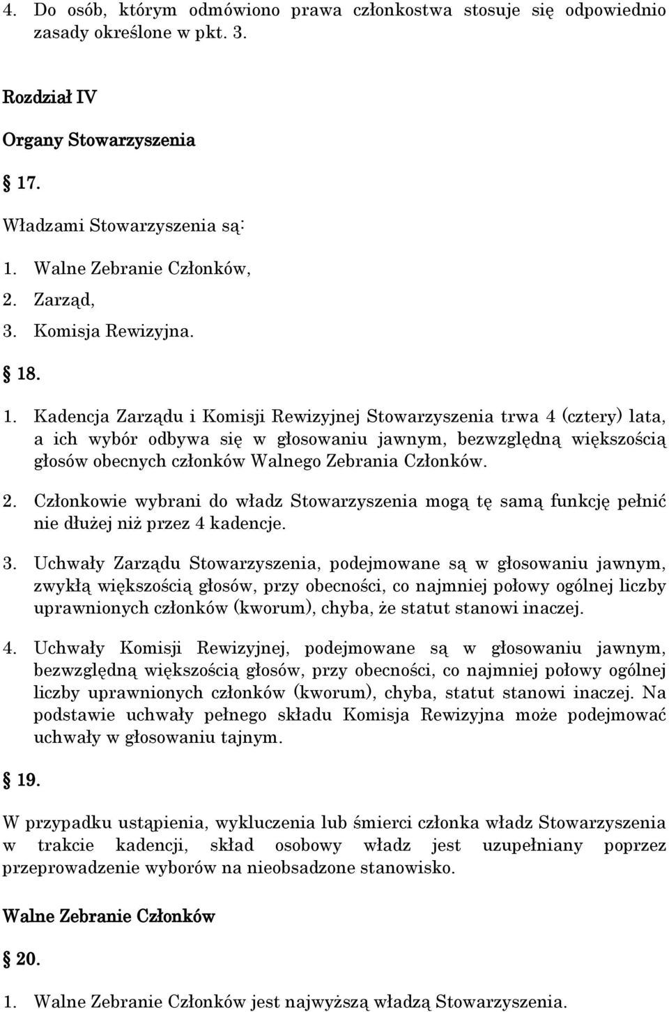 . 1. Kadencja Zarządu i Komisji Rewizyjnej Stowarzyszenia trwa 4 (cztery) lata, a ich wybór odbywa się w głosowaniu jawnym, bezwzględną większością głosów obecnych członków Walnego Zebrania Członków.