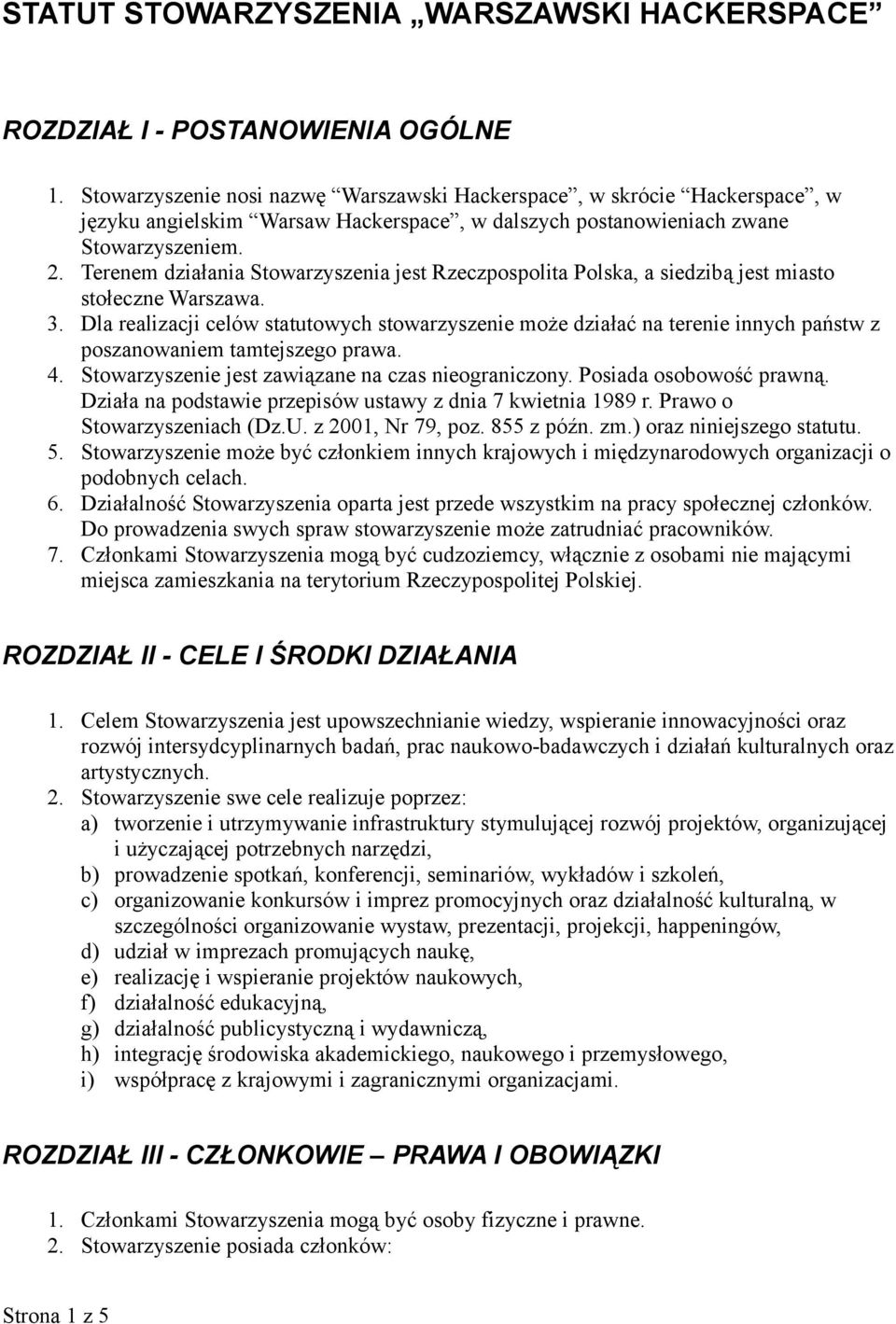 Terenem działania Stowarzyszenia jest Rzeczpospolita Polska, a siedzibą jest miasto stołeczne Warszawa. 3.