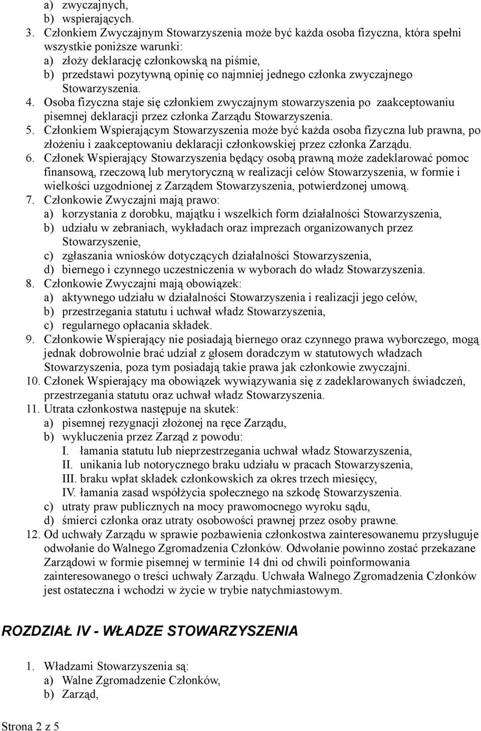 jednego członka zwyczajnego Stowarzyszenia. 4. Osoba fizyczna staje się członkiem zwyczajnym stowarzyszenia po zaakceptowaniu pisemnej deklaracji przez członka Zarządu Stowarzyszenia. 5.