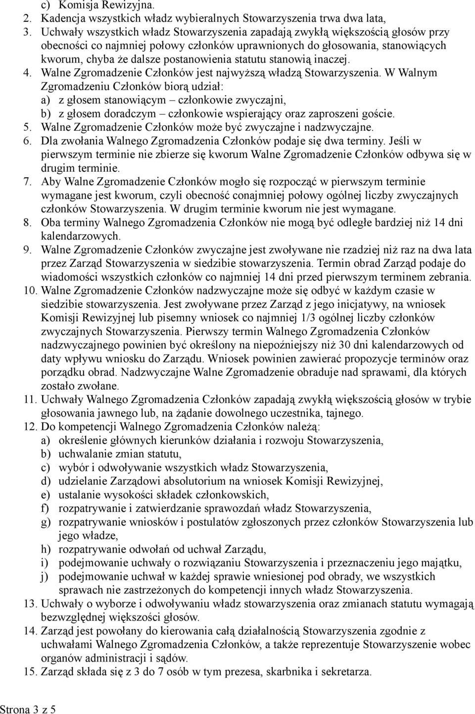 statutu stanowią inaczej. 4. Walne Zgromadzenie Członków jest najwyższą władzą Stowarzyszenia.