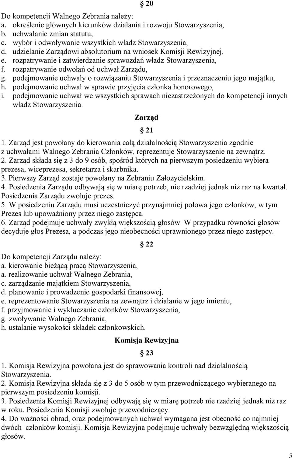 podejmowanie uchwały o rozwiązaniu Stowarzyszenia i przeznaczeniu jego majątku, h. podejmowanie uchwał w sprawie przyjęcia członka honorowego, i.