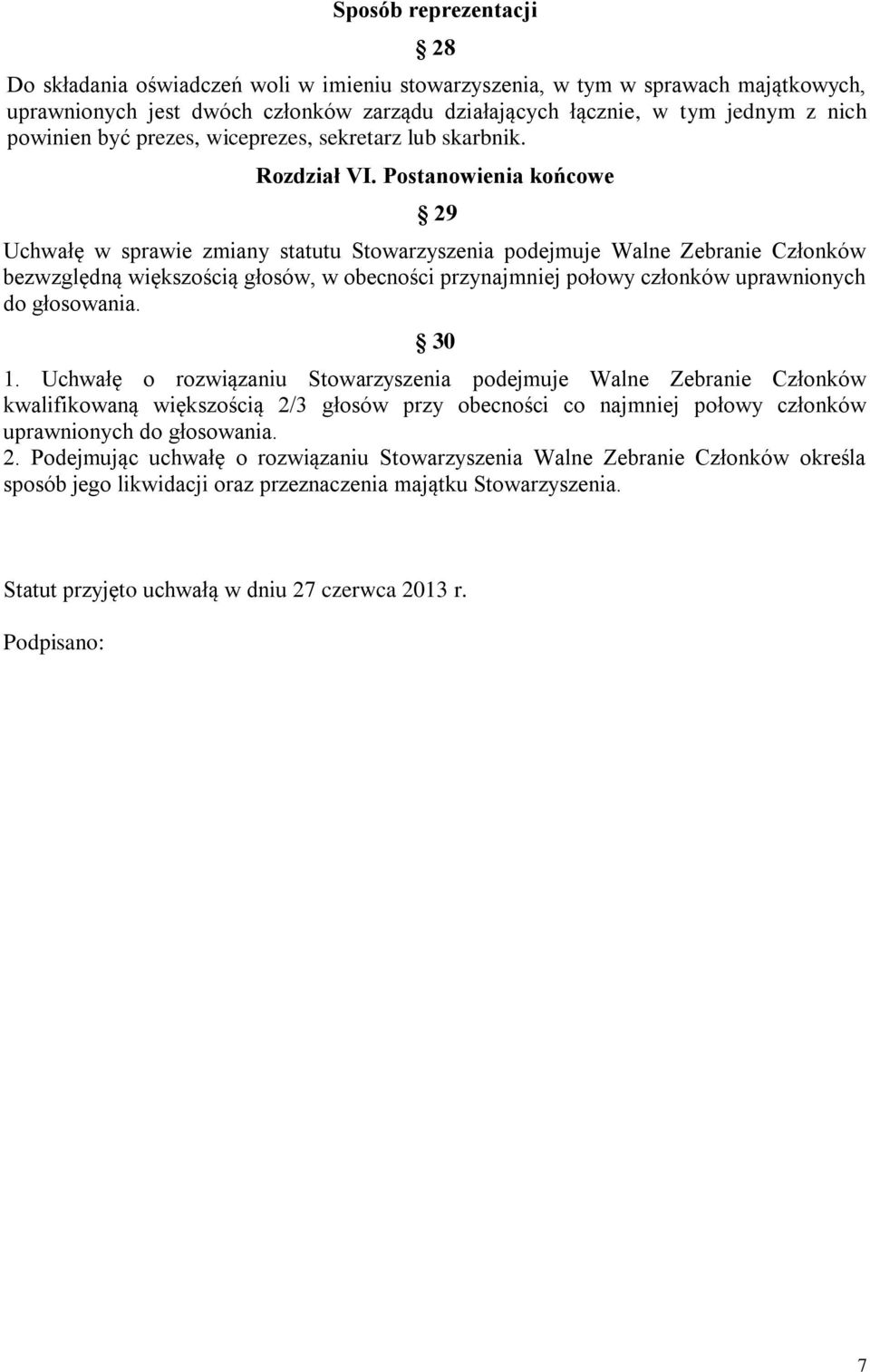 Postanowienia końcowe 29 Uchwałę w sprawie zmiany statutu Stowarzyszenia podejmuje Walne Zebranie Członków bezwzględną większością głosów, w obecności przynajmniej połowy członków uprawnionych do