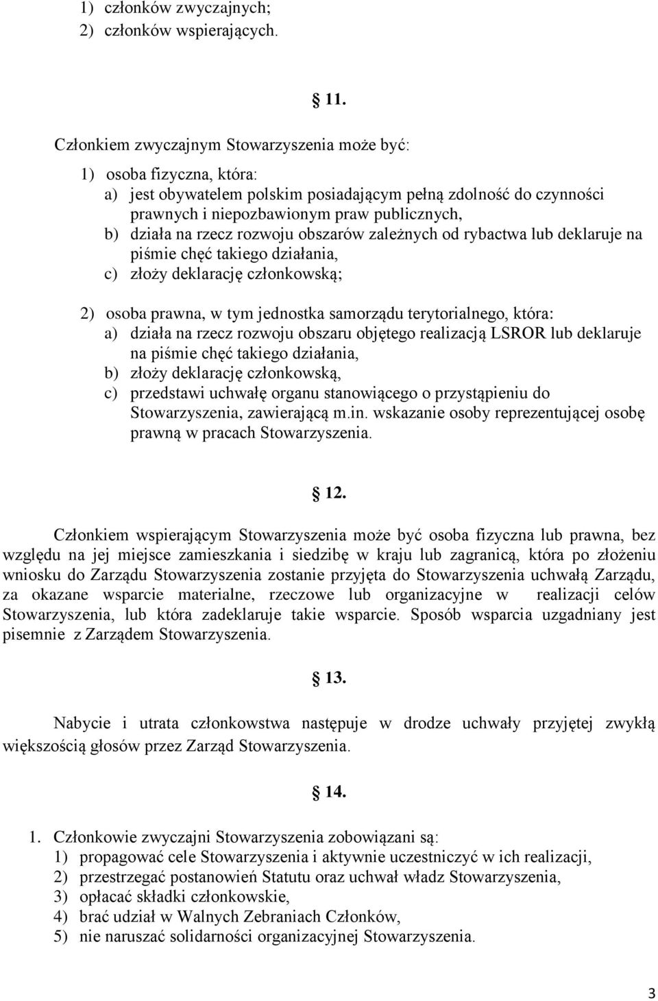 rzecz rozwoju obszarów zależnych od rybactwa lub deklaruje na piśmie chęć takiego działania, c) złoży deklarację członkowską; 2) osoba prawna, w tym jednostka samorządu terytorialnego, która: a)