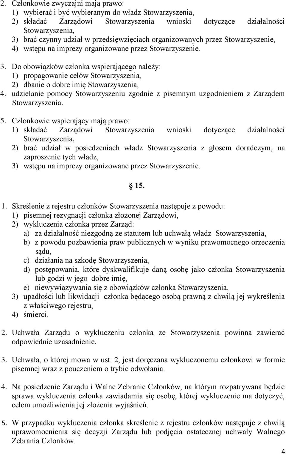 Do obowiązków członka wspierającego należy: 1) propagowanie celów Stowarzyszenia, 2) dbanie o dobre imię Stowarzyszenia, 4.