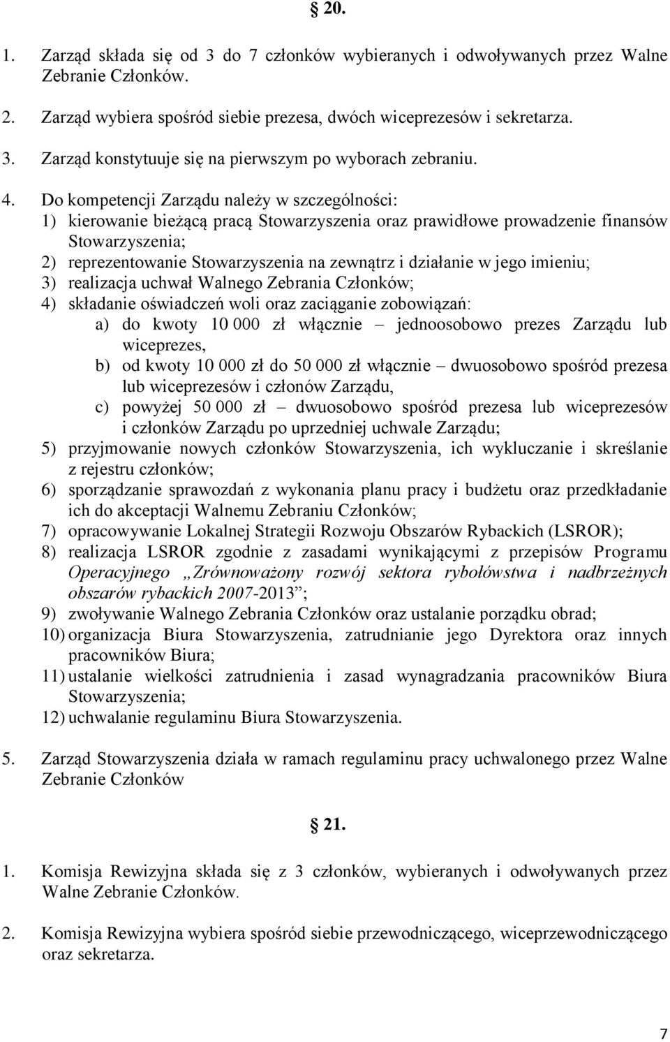 działanie w jego imieniu; 3) realizacja uchwał Walnego Zebrania Członków; 4) składanie oświadczeń woli oraz zaciąganie zobowiązań: a) do kwoty 10 000 zł włącznie jednoosobowo prezes Zarządu lub