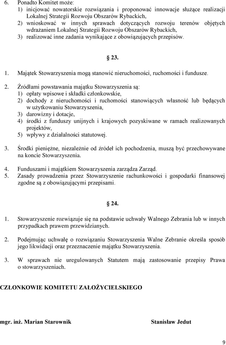 Majątek Stowarzyszenia mogą stanowić nieruchomości, ruchomości i fundusze. 2.