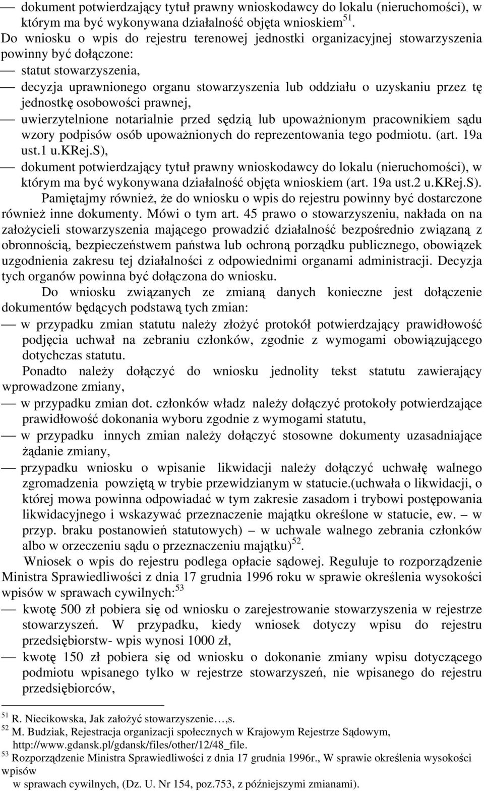 tę jednostkę osobowości prawnej, uwierzytelnione notarialnie przed sędzią lub upoważnionym pracownikiem sądu wzory podpisów osób upoważnionych do reprezentowania tego podmiotu. (art. 19a ust.1 u.krej.