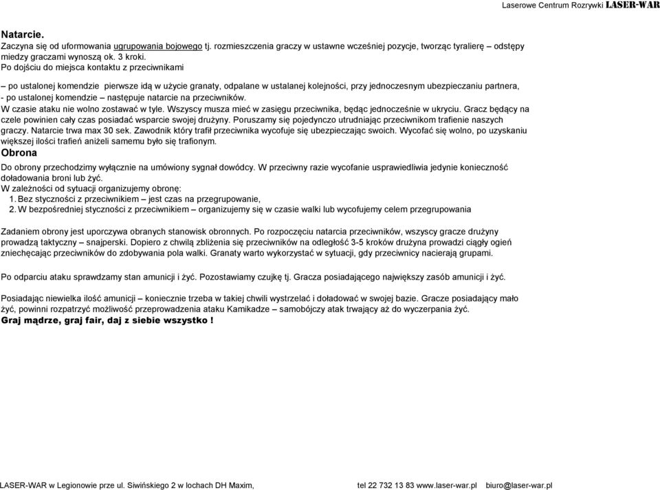 komendzie następuje natarcie na przeciwników. W czasie ataku nie wolno zostawać w tyle. Wszyscy musza mieć w zasięgu przeciwnika, będąc jednocześnie w ukryciu.