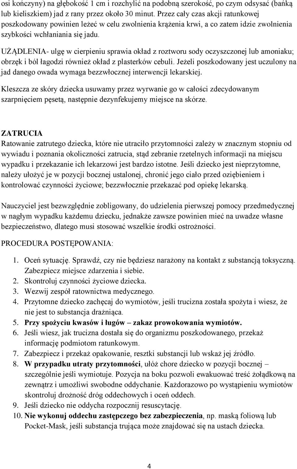 UŻĄDLENIA- ulgę w cierpieniu sprawia okład z roztworu sody oczyszczonej lub amoniaku; obrzęk i ból łagodzi również okład z plasterków cebuli.