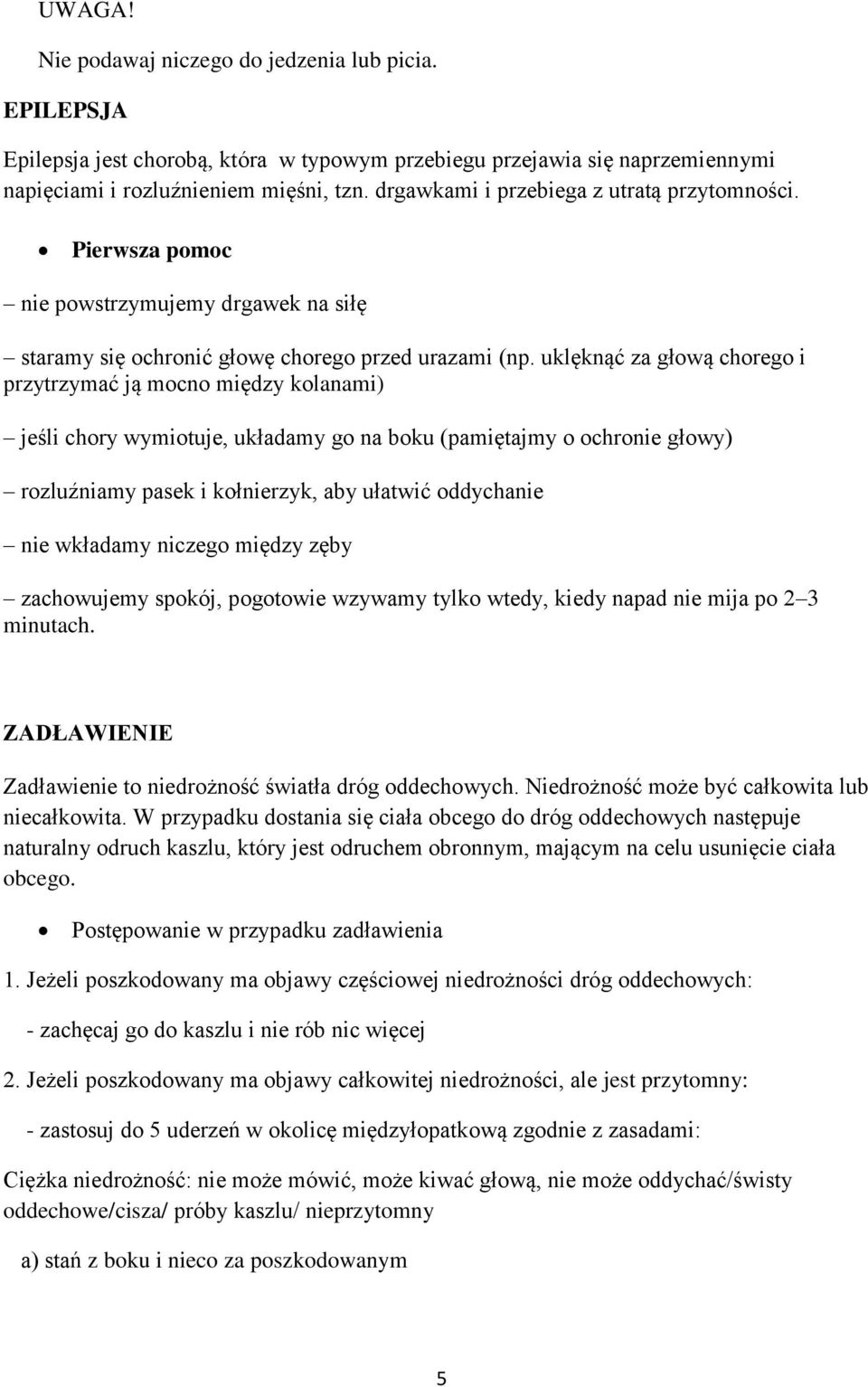 uklęknąć za głową chorego i przytrzymać ją mocno między kolanami) jeśli chory wymiotuje, układamy go na boku (pamiętajmy o ochronie głowy) rozluźniamy pasek i kołnierzyk, aby ułatwić oddychanie nie