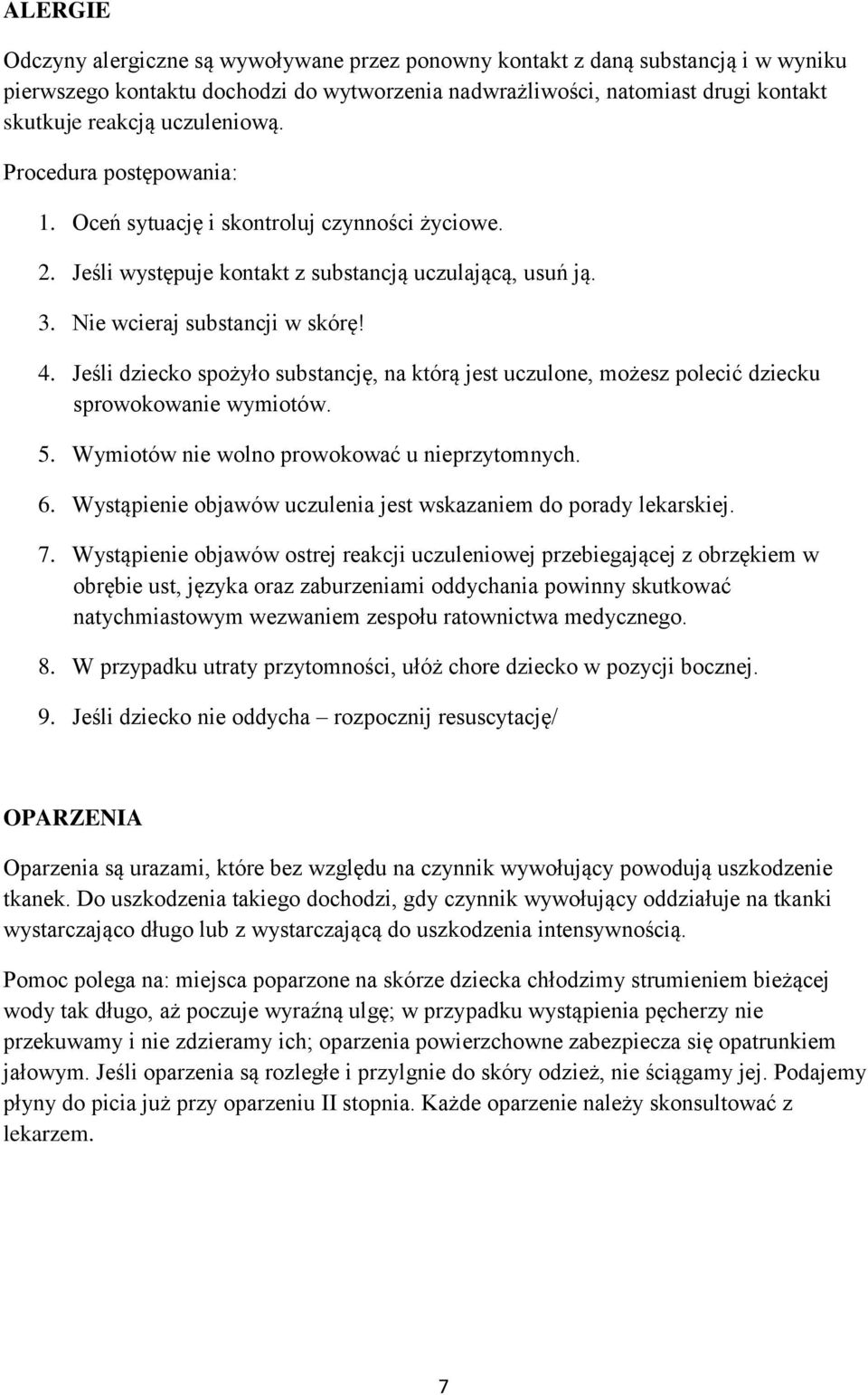 Jeśli dziecko spożyło substancję, na którą jest uczulone, możesz polecić dziecku sprowokowanie wymiotów. 5. Wymiotów nie wolno prowokować u nieprzytomnych. 6.