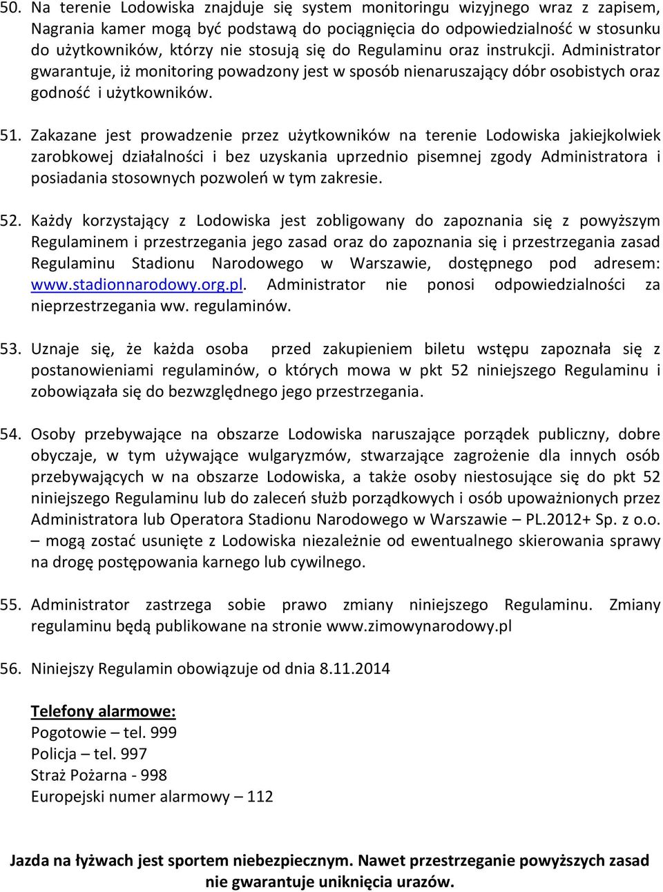 Zakazane jest prowadzenie przez użytkowników na terenie Lodowiska jakiejkolwiek zarobkowej działalności i bez uzyskania uprzednio pisemnej zgody Administratora i posiadania stosownych pozwoleń w tym