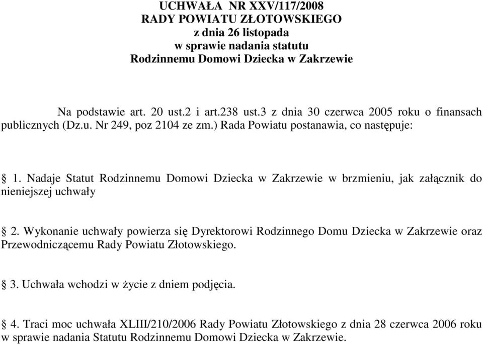 Nadaje Statut Rodzinnemu Domowi Dziecka w Zakrzewie w brzmieniu, jak załącznik do nieniejszej uchwały 2.