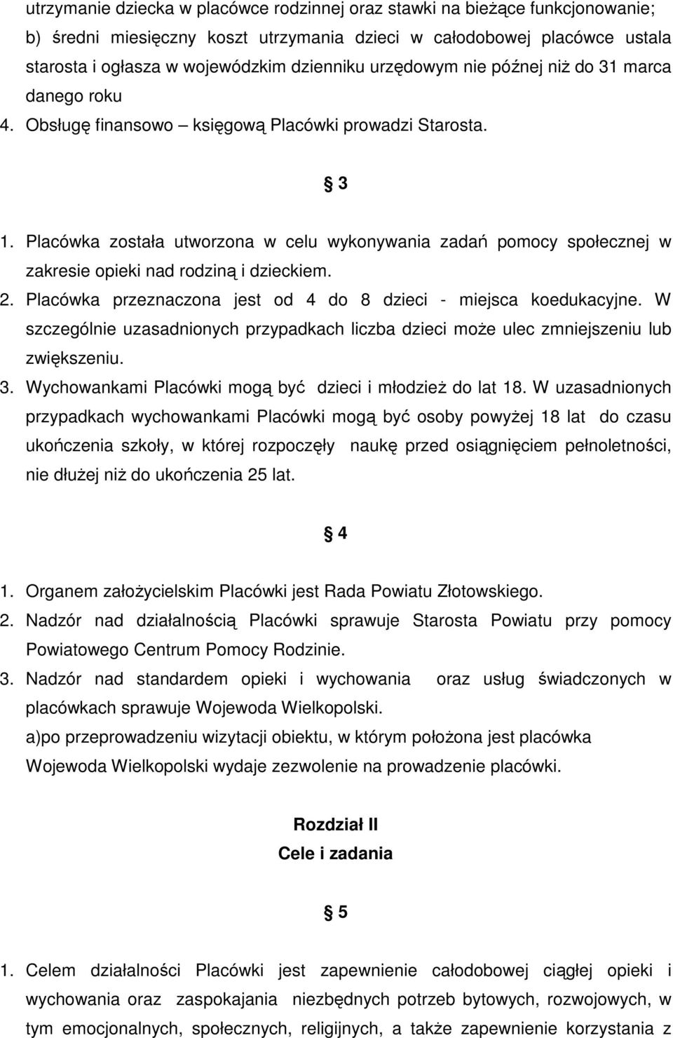 Placówka została utworzona w celu wykonywania zadań pomocy społecznej w zakresie opieki nad rodziną i dzieckiem. 2. Placówka przeznaczona jest od 4 do 8 dzieci - miejsca koedukacyjne.