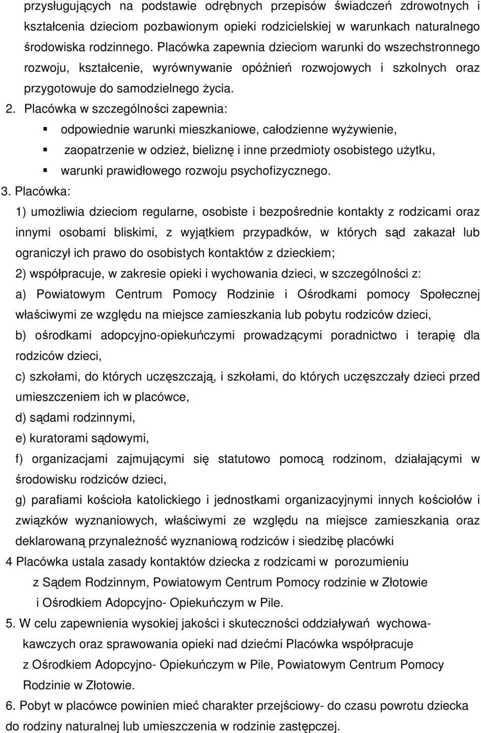 Placówka w szczególności zapewnia: odpowiednie warunki mieszkaniowe, całodzienne wyŝywienie, zaopatrzenie w odzieŝ, bieliznę i inne przedmioty osobistego uŝytku, warunki prawidłowego rozwoju