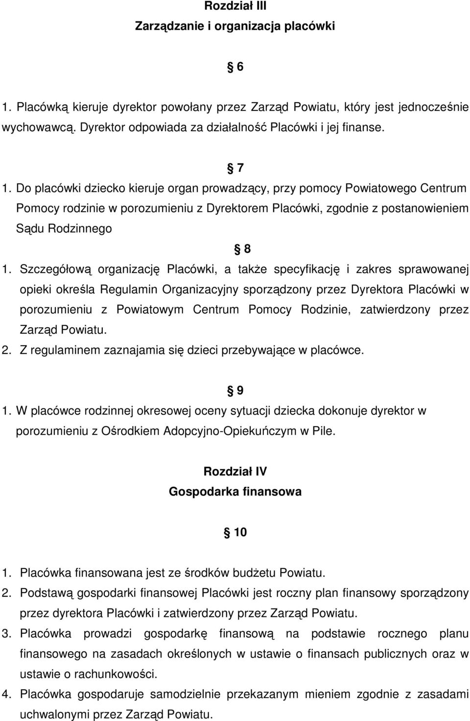 Do placówki dziecko kieruje organ prowadzący, przy pomocy Powiatowego Centrum Pomocy rodzinie w porozumieniu z Dyrektorem Placówki, zgodnie z postanowieniem Sądu Rodzinnego 8 1.