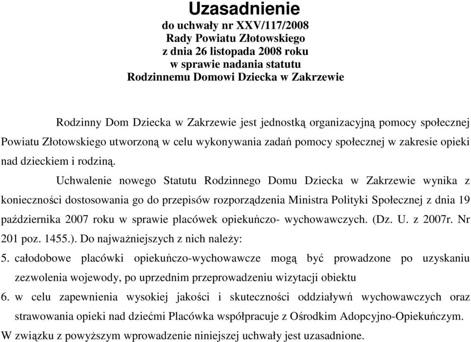 Uchwalenie nowego Statutu Rodzinnego Domu Dziecka w Zakrzewie wynika z konieczności dostosowania go do przepisów rozporządzenia Ministra Polityki Społecznej z dnia 19 października 2007 roku w sprawie