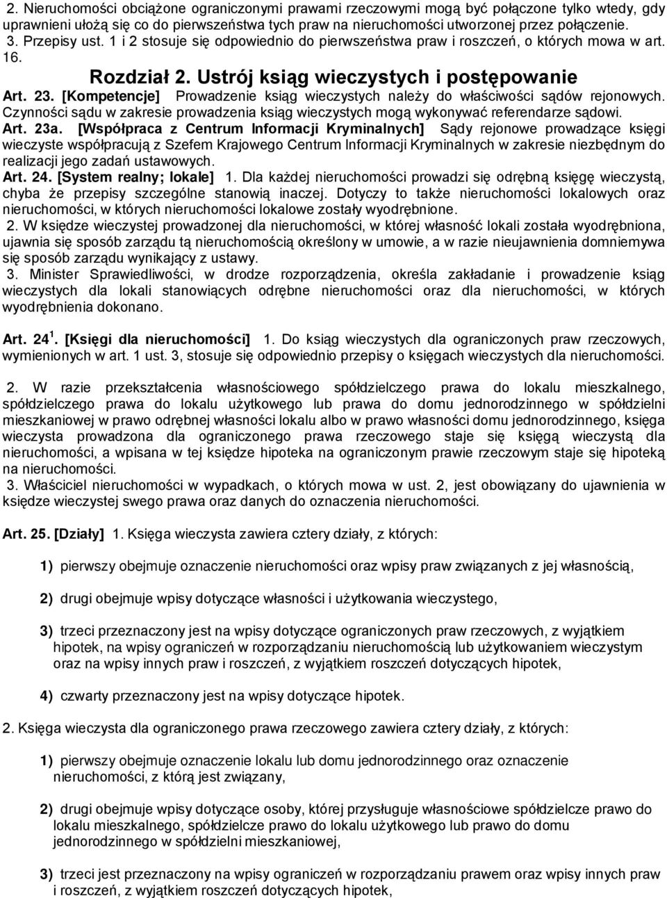 [Kompetencje] Prowadzenie ksiąg wieczystych należy do właściwości sądów rejonowych. Czynności sądu w zakresie prowadzenia ksiąg wieczystych mogą wykonywać referendarze sądowi. Art. 23a.