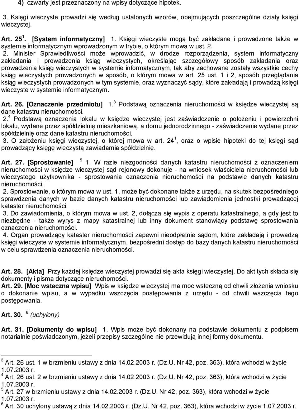 2. Minister Sprawiedliwości może wprowadzić, w drodze rozporządzenia, system informatyczny zakładania i prowadzenia ksiąg wieczystych, określając szczegółowy sposób zakładania oraz prowadzenia ksiąg