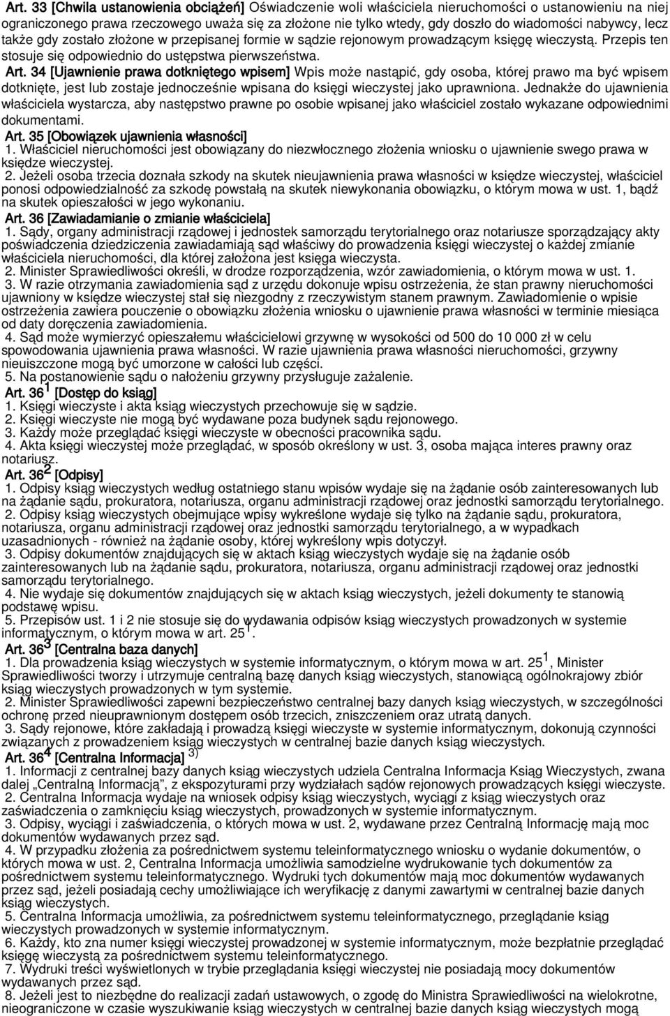 34 [Ujawnienie prawa dotkniętego wpisem] Wpis może nastąpić, gdy osoba, której prawo ma być wpisem dotknięte, jest lub zostaje jednocześnie wpisana do księgi wieczystej jako uprawniona.