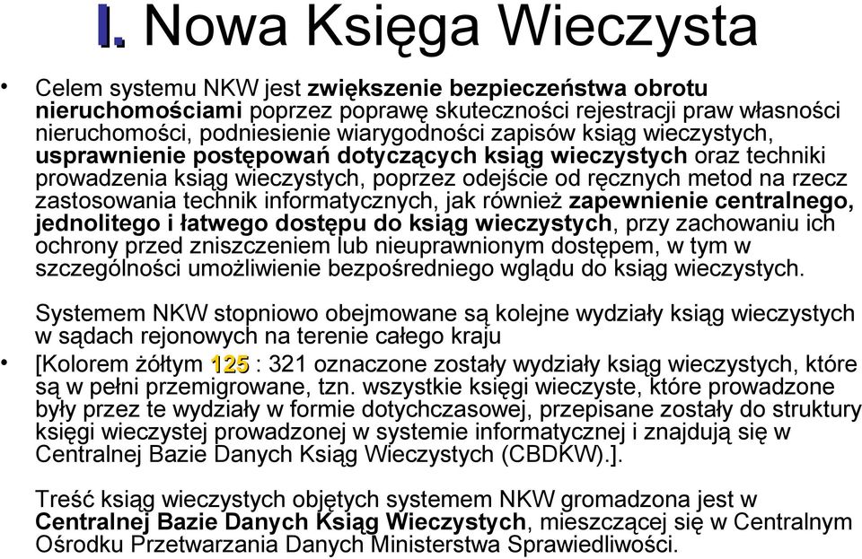 informatycznych, jak również zapewnienie centralnego, jednolitego i łatwego dostępu do ksiąg wieczystych, przy zachowaniu ich ochrony przed zniszczeniem lub nieuprawnionym dostępem, w tym w