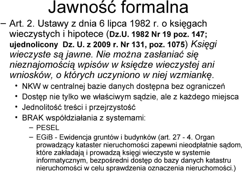 NKW w centralnej bazie danych dostępna bez ograniczeń Dostęp nie tylko we właściwym sądzie, ale z każdego miejsca Jednolitość treści i przejrzystość BRAK współdziałania z systemami: PESEL EGiB -