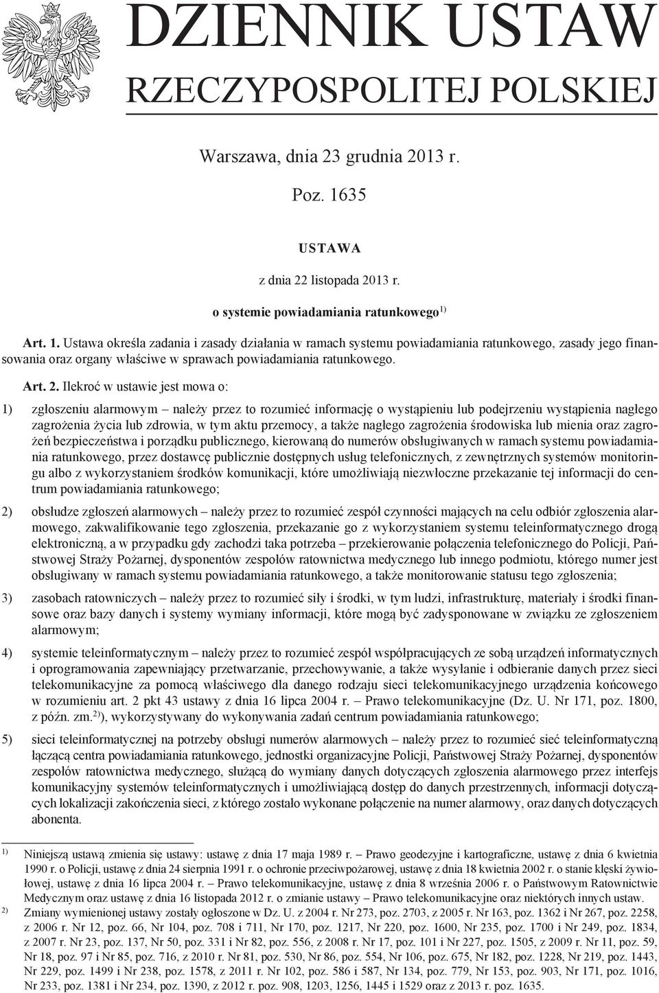 Art. 1. Ustawa określa zadania i zasady działania w ramach systemu powiadamiania ratunkowego, zasady jego finansowania oraz organy właściwe w sprawach powiadamiania ratunkowego. Art. 2.