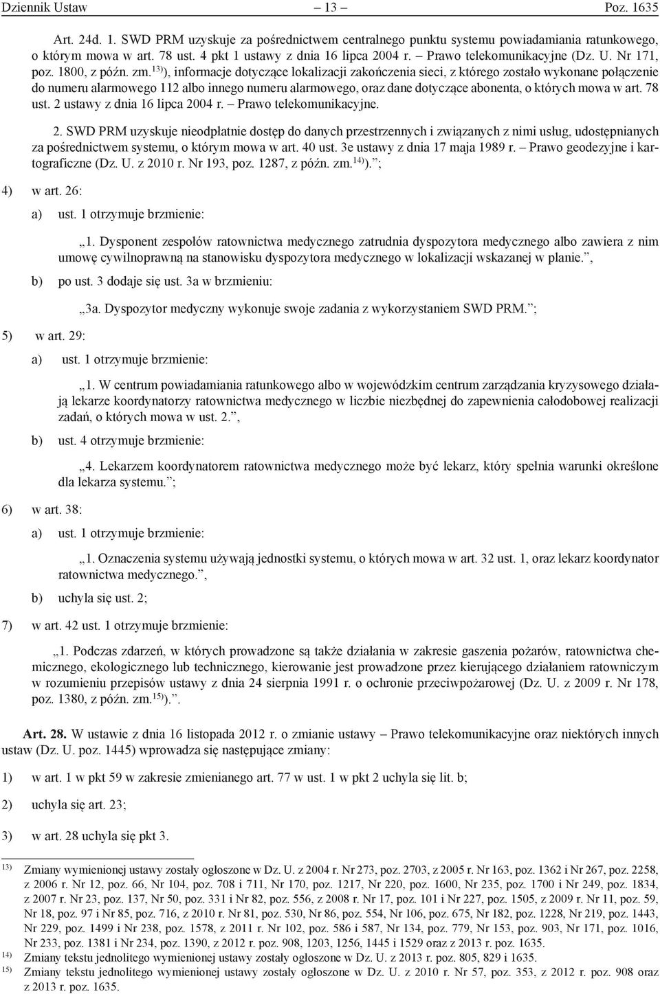 13) ), informacje dotyczące lokalizacji zakończenia sieci, z którego zostało wykonane połączenie do numeru alarmowego 112 albo innego numeru alarmowego, oraz dane dotyczące abonenta, o których mowa w