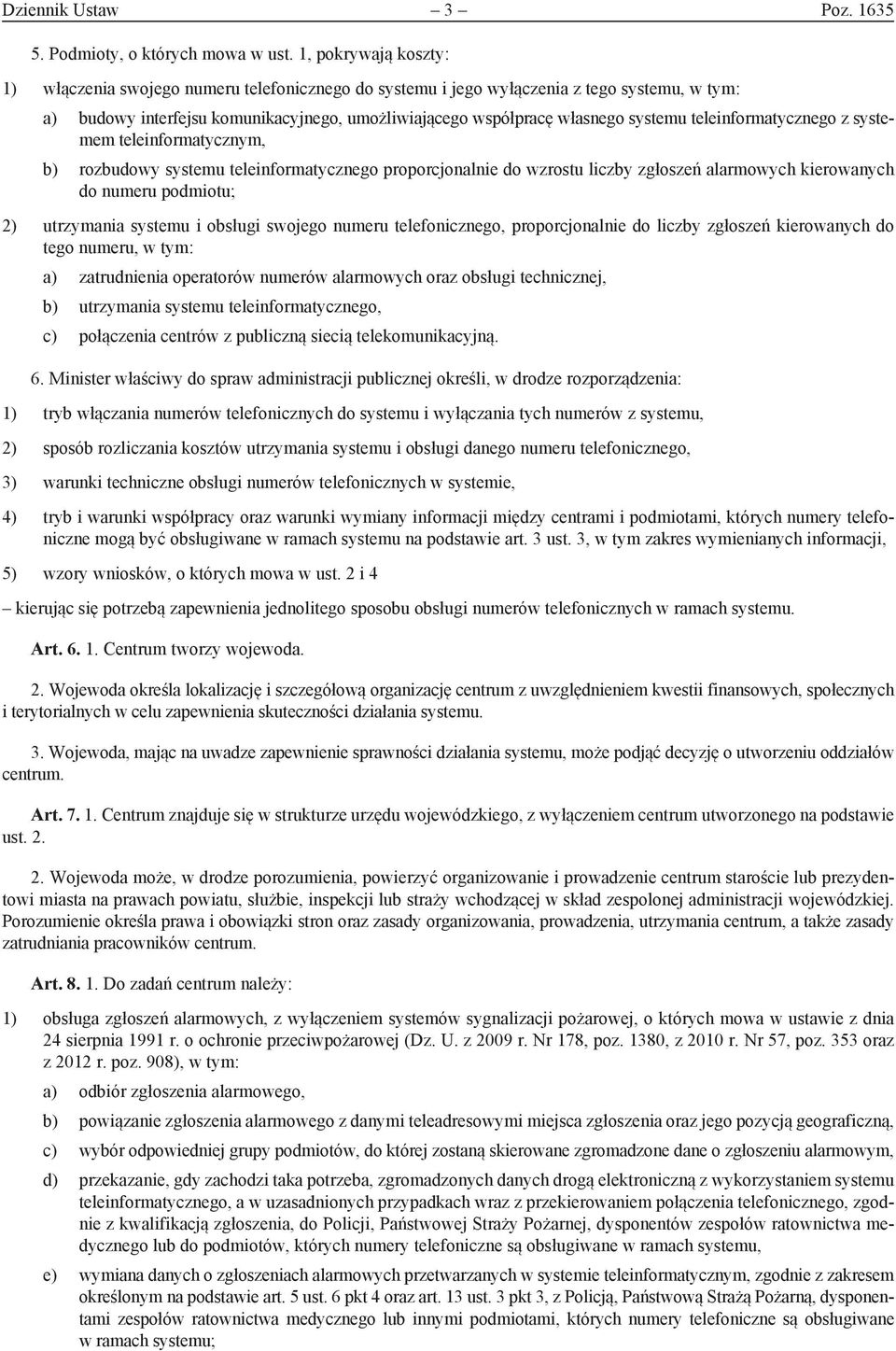 teleinformatycznego z systemem teleinformatycznym, b) rozbudowy systemu teleinformatycznego proporcjonalnie do wzrostu liczby zgłoszeń alarmowych kierowanych do numeru podmiotu; 2) utrzymania systemu