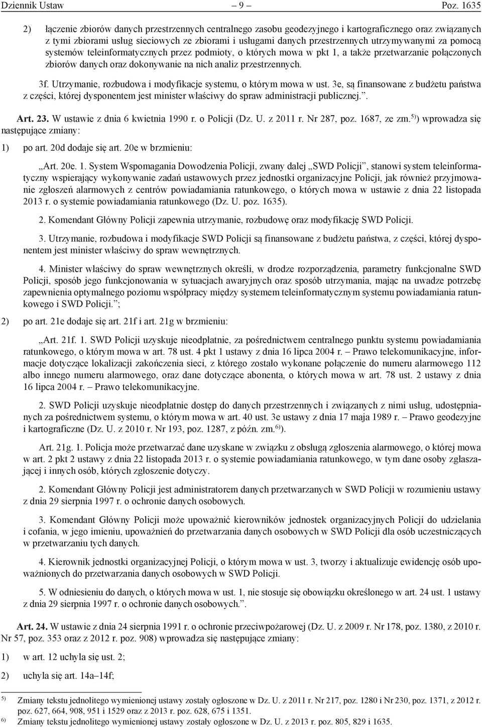 utrzymywanymi za pomocą systemów teleinformatycznych przez podmioty, o których mowa w pkt 1, a także przetwarzanie połączonych zbiorów danych oraz dokonywanie na nich analiz przestrzennych. 3f.