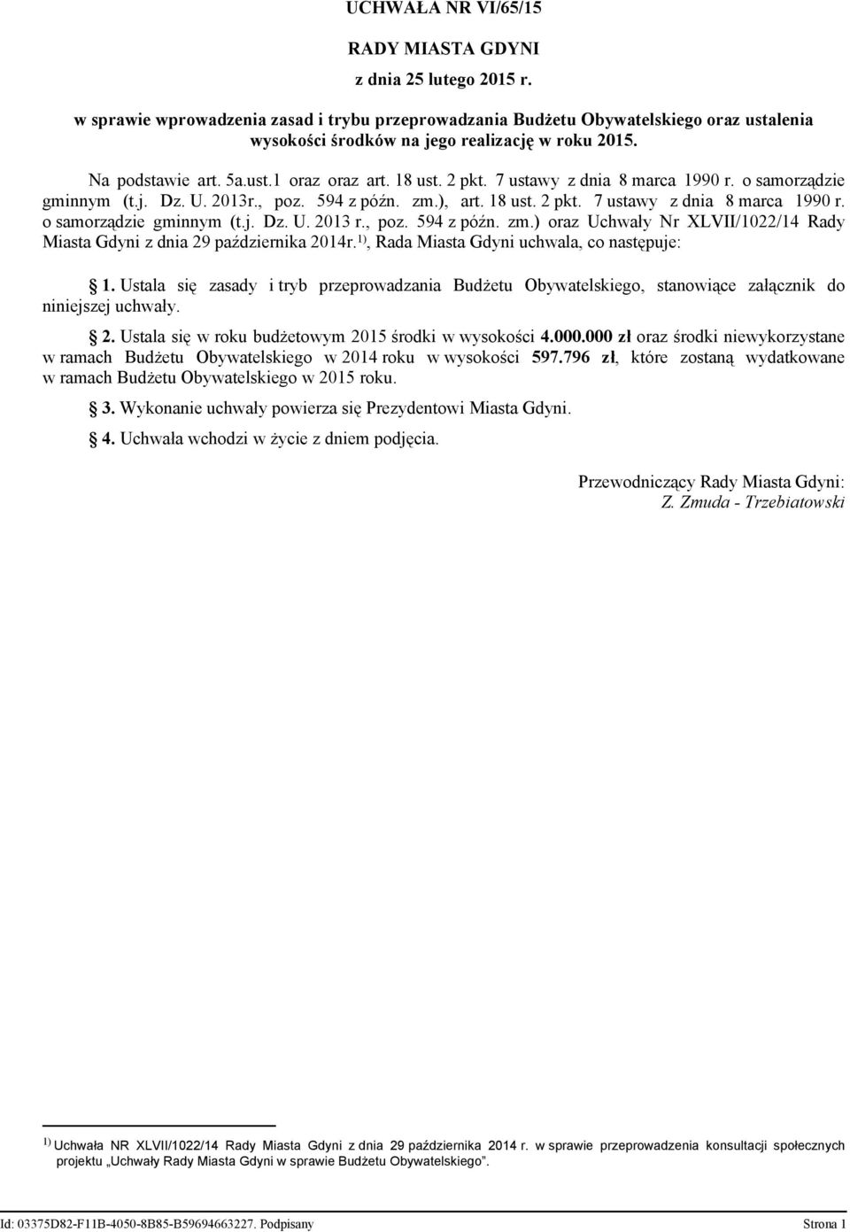 7 ustawy z dnia 8 marca 1990 r. o samorządzie gminnym (t.j. Dz. U. 2013r., poz. 594 z późn. zm.), art. 18 ust. 2 pkt. 7 ustawy z dnia 8 marca 1990 r. o samorządzie gminnym (t.j. Dz. U. 2013 r., poz. 594 z późn. zm.) oraz Uchwały Nr XLVII/1022/14 Rady Miasta Gdyni z dnia 29 października 2014r.