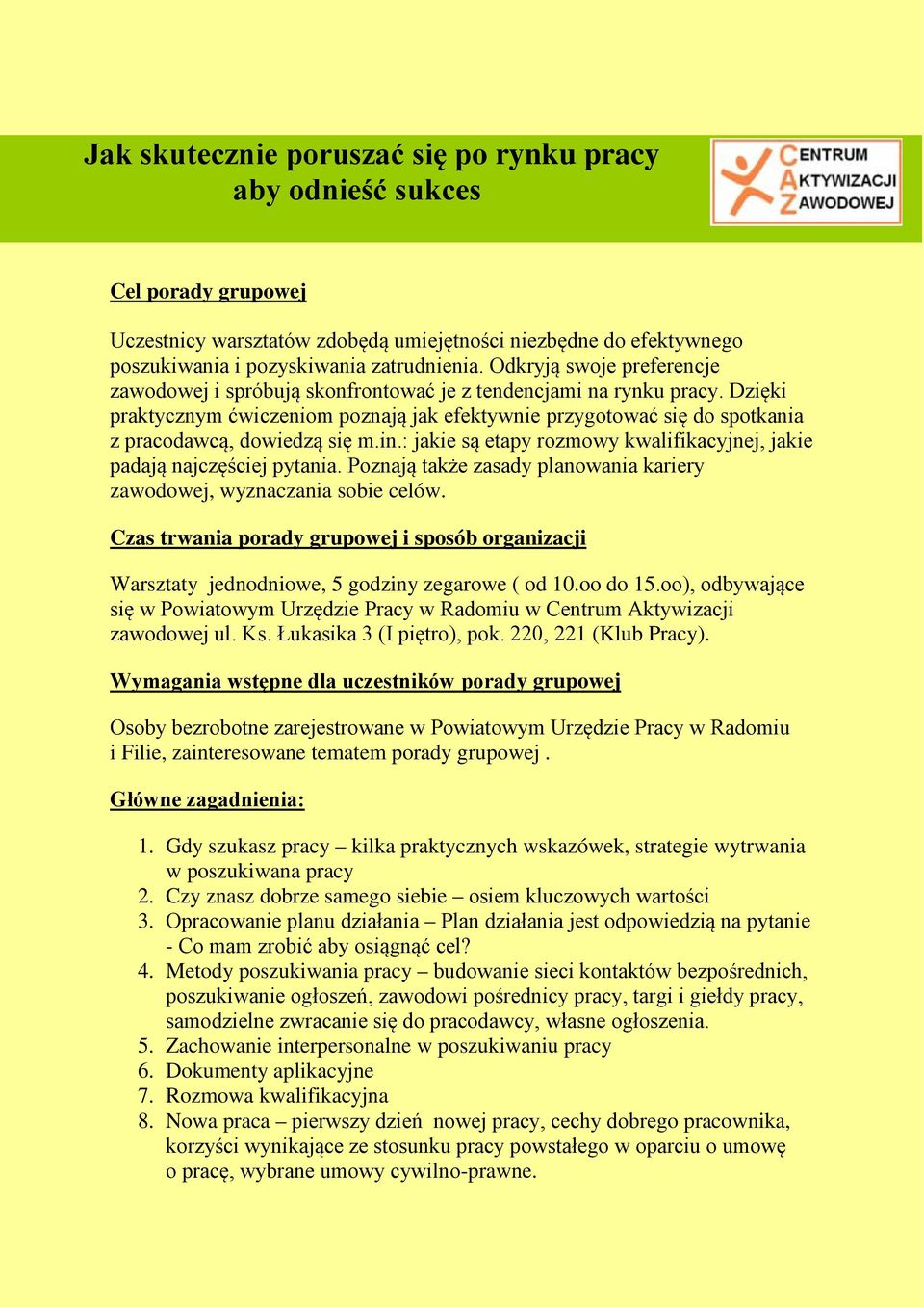 Dzięki praktycznym ćwiczeniom poznają jak efektywnie przygotować się do spotkania z pracodawcą, dowiedzą się m.in.: jakie są etapy rozmowy kwalifikacyjnej, jakie padają najczęściej pytania.