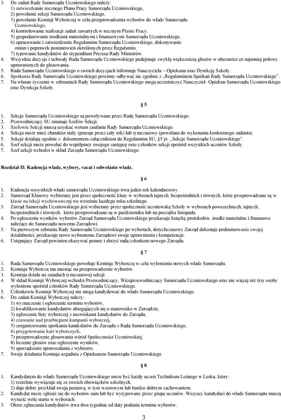 5) gospodarowanie środkami materialnymi i finansowymi Samorządu Uczniowskiego, 6) opracowanie i zatwierdzenie Regulaminu Samorządu Uczniowskiego, dokonywanie zmian i poprawek postanowień określonych