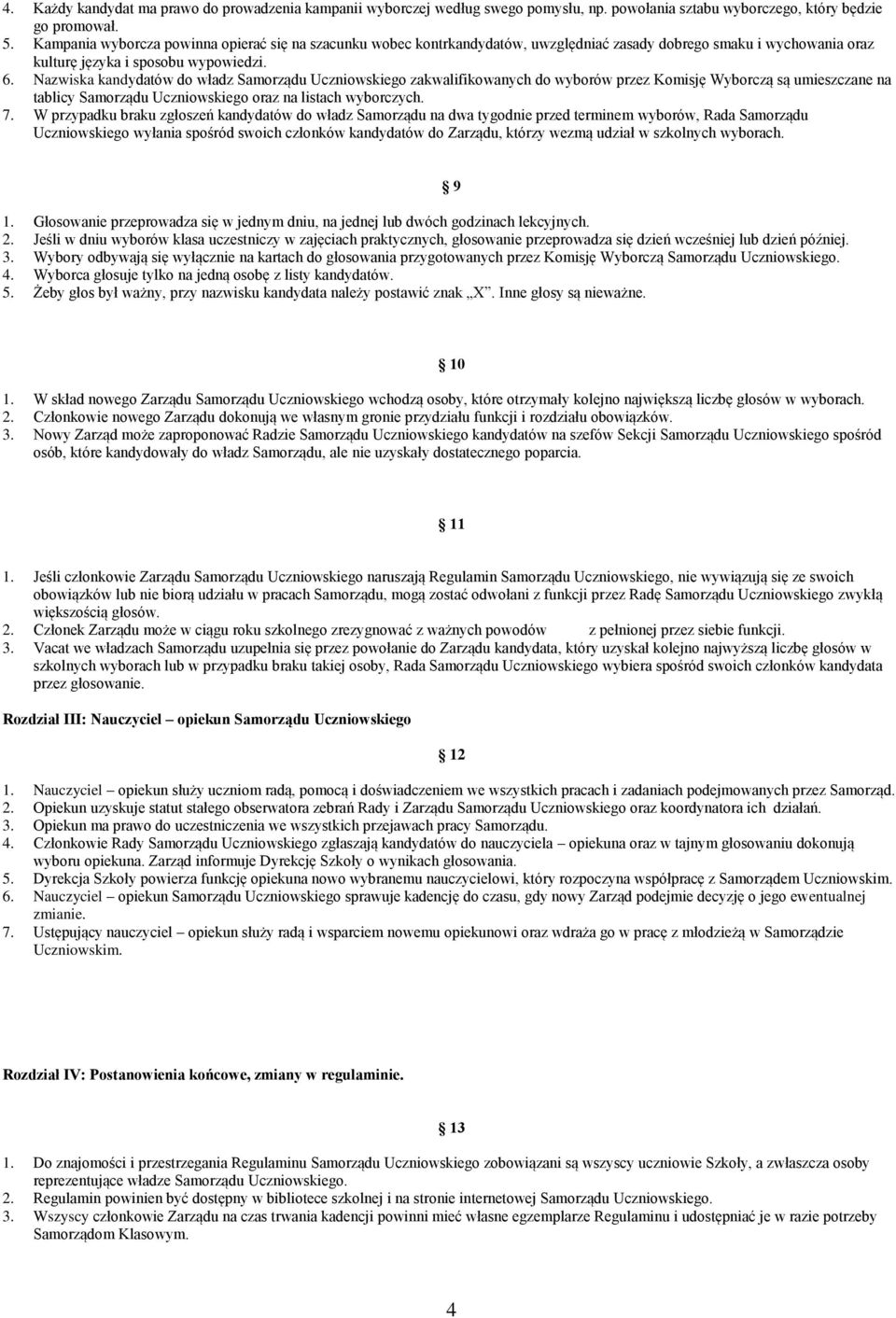 Nazwiska kandydatów do władz Samorządu Uczniowskiego zakwalifikowanych do wyborów przez Komisję Wyborczą są umieszczane na tablicy Samorządu Uczniowskiego oraz na listach wyborczych. 7.